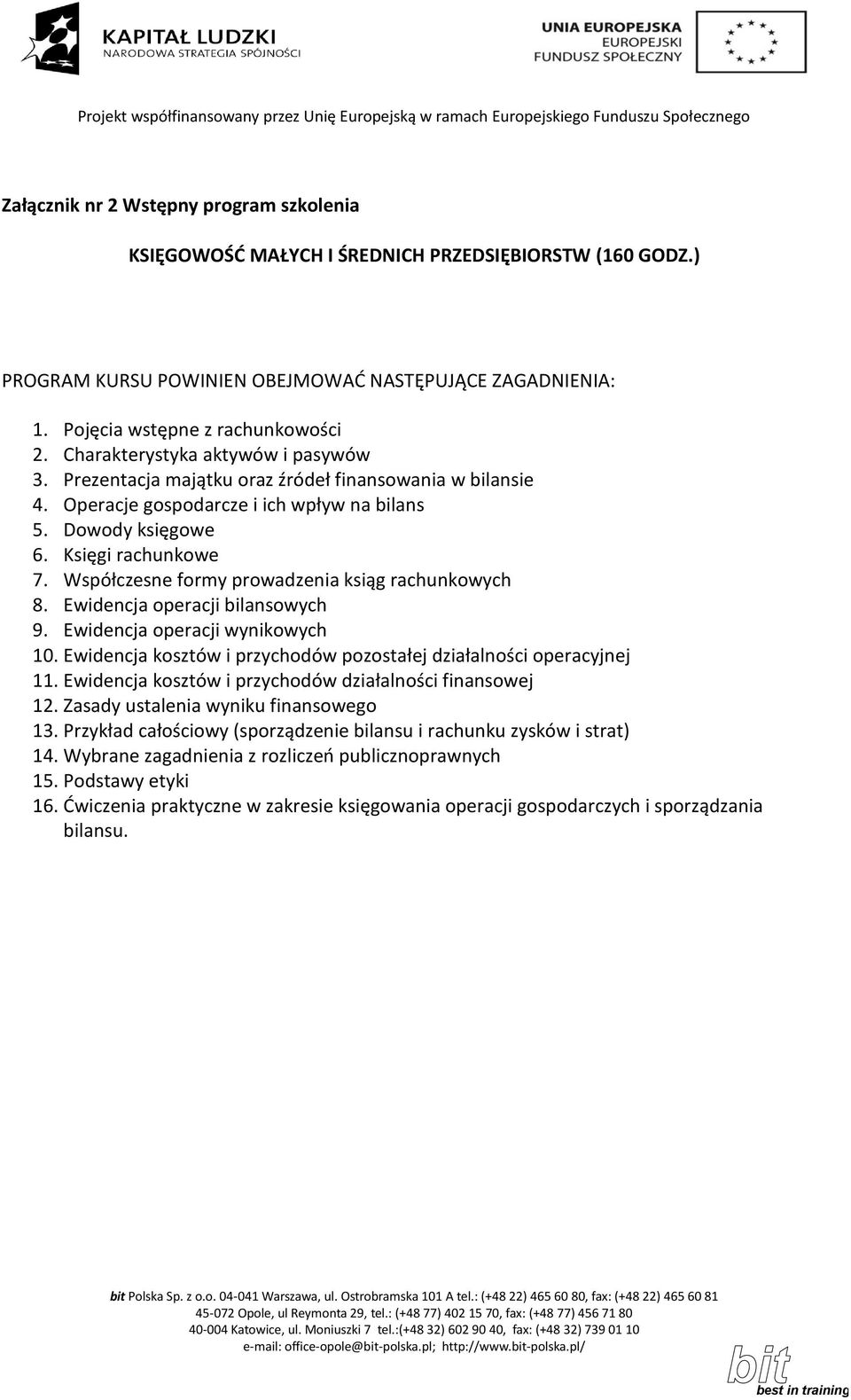 Współczesne formy prowadzenia ksiąg rachunkowych 8. Ewidencja operacji bilansowych 9. Ewidencja operacji wynikowych 10. Ewidencja kosztów i przychodów pozostałej działalności operacyjnej 11.