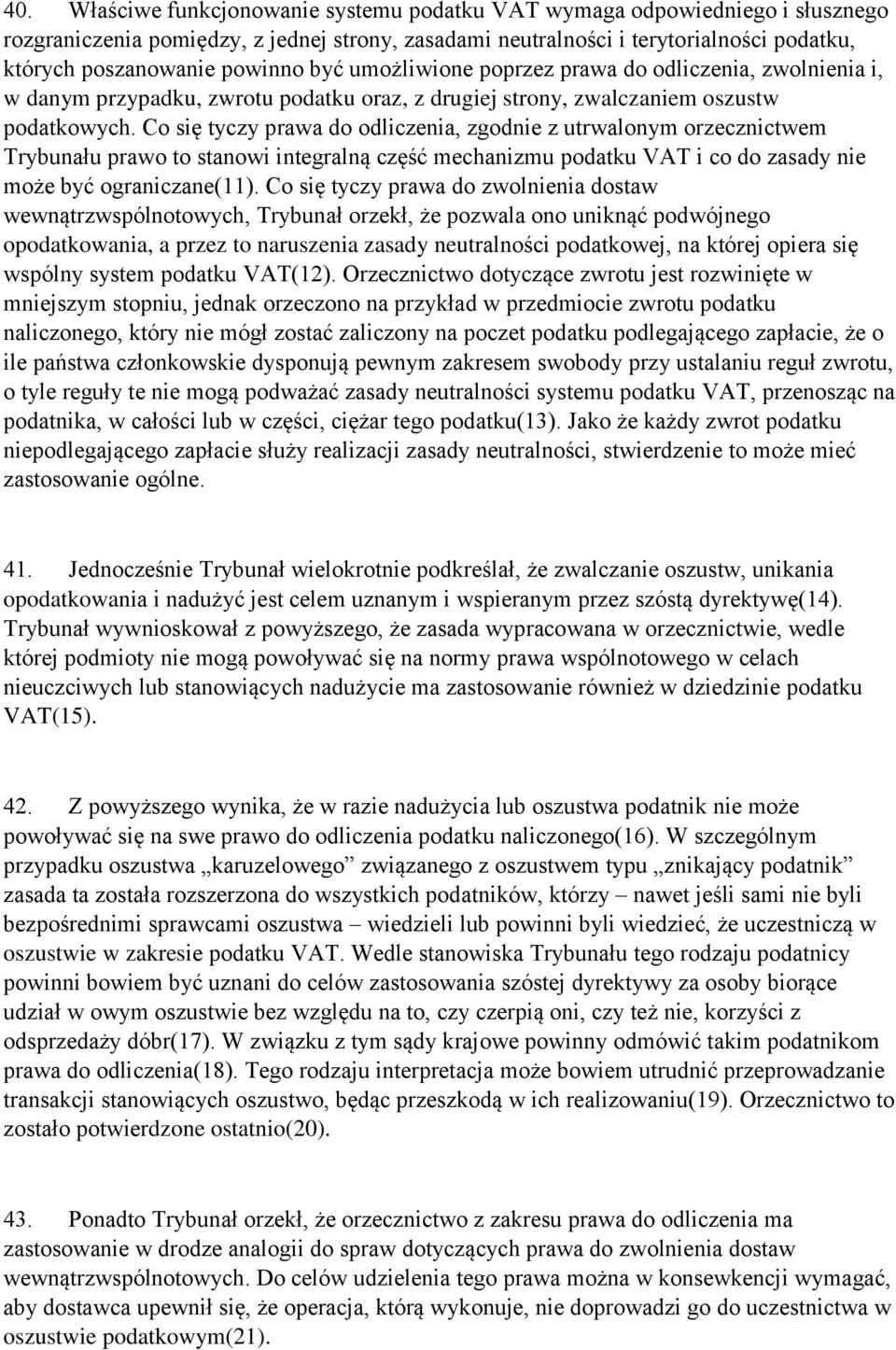 Co się tyczy prawa do odliczenia, zgodnie z utrwalonym orzecznictwem Trybunału prawo to stanowi integralną część mechanizmu podatku VAT i co do zasady nie może być ograniczane(11).