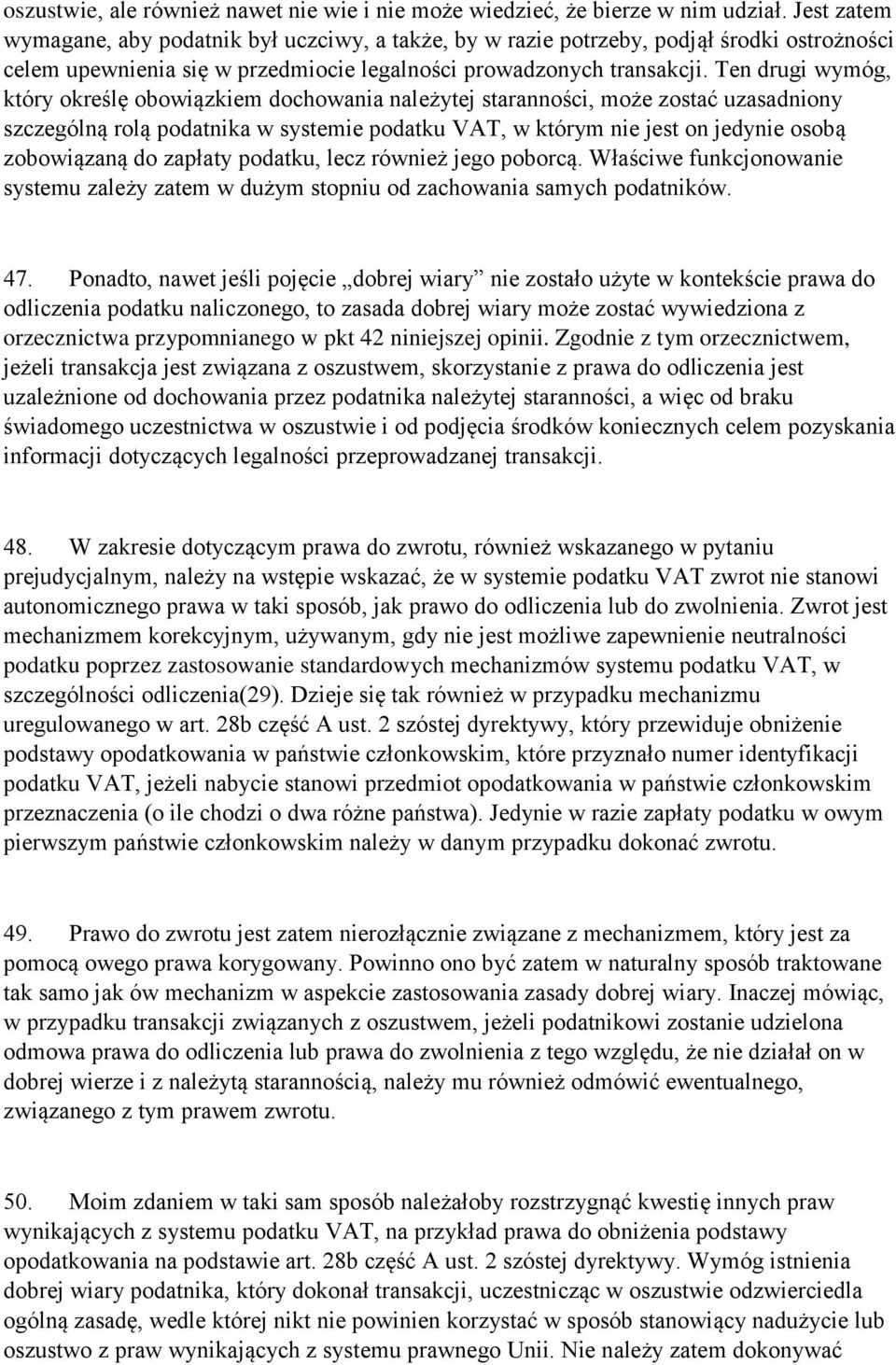 Ten drugi wymóg, który określę obowiązkiem dochowania należytej staranności, może zostać uzasadniony szczególną rolą podatnika w systemie podatku VAT, w którym nie jest on jedynie osobą zobowiązaną