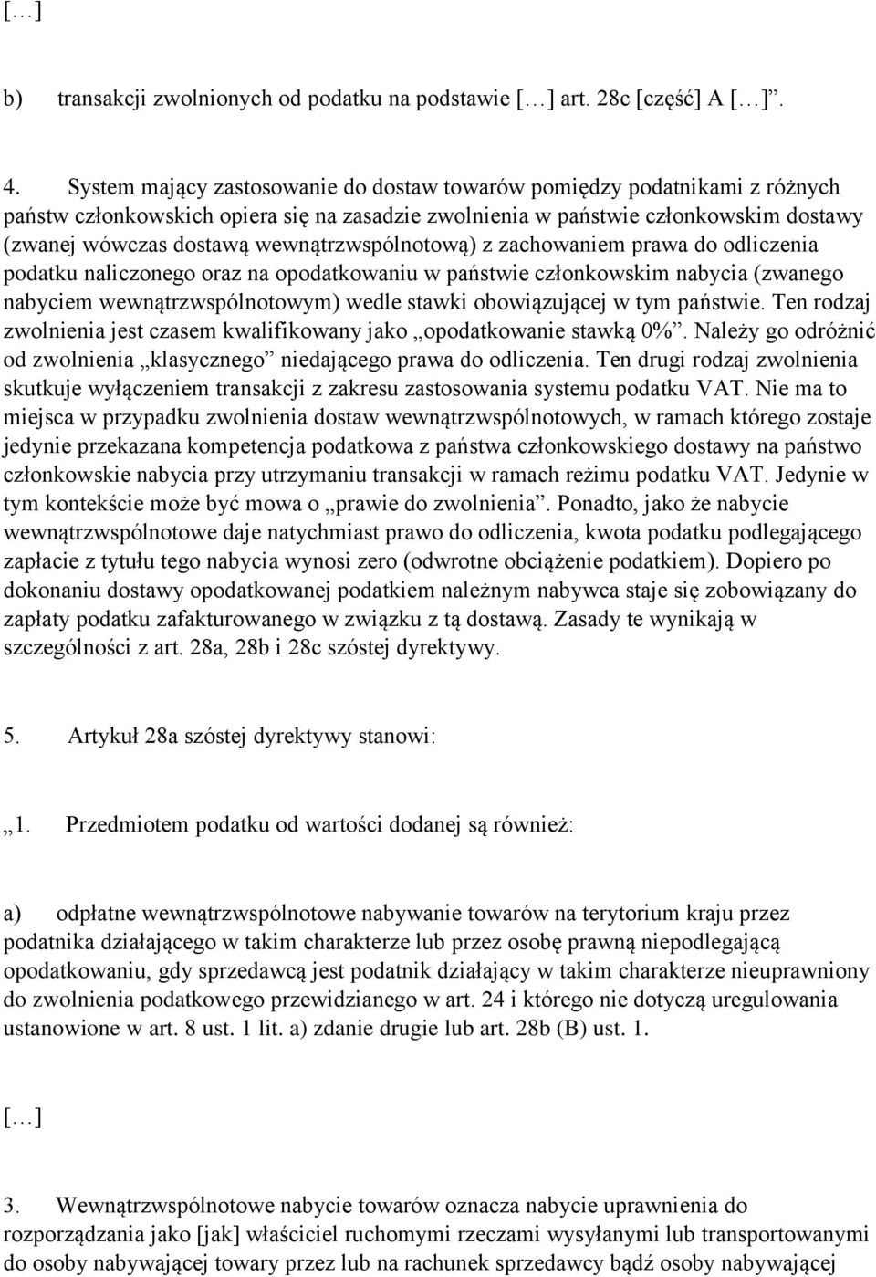 wewnątrzwspólnotową) z zachowaniem prawa do odliczenia podatku naliczonego oraz na opodatkowaniu w państwie członkowskim nabycia (zwanego nabyciem wewnątrzwspólnotowym) wedle stawki obowiązującej w