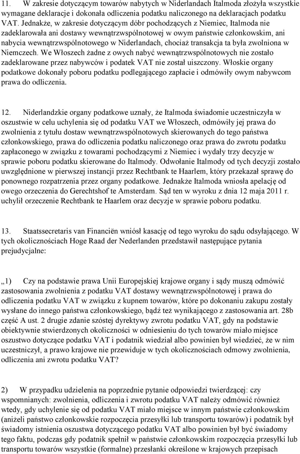 Niderlandach, chociaż transakcja ta była zwolniona w Niemczech. We Włoszech żadne z owych nabyć wewnątrzwspólnotowych nie zostało zadeklarowane przez nabywców i podatek VAT nie został uiszczony.