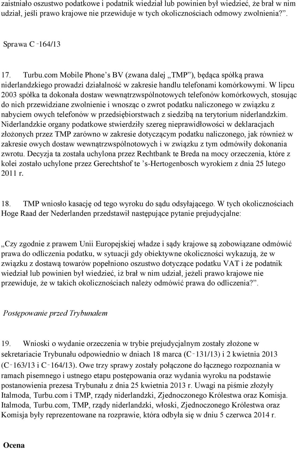 W lipcu 2003 spółka ta dokonała dostaw wewnątrzwspólnotowych telefonów komórkowych, stosując do nich przewidziane zwolnienie i wnosząc o zwrot podatku naliczonego w związku z nabyciem owych telefonów