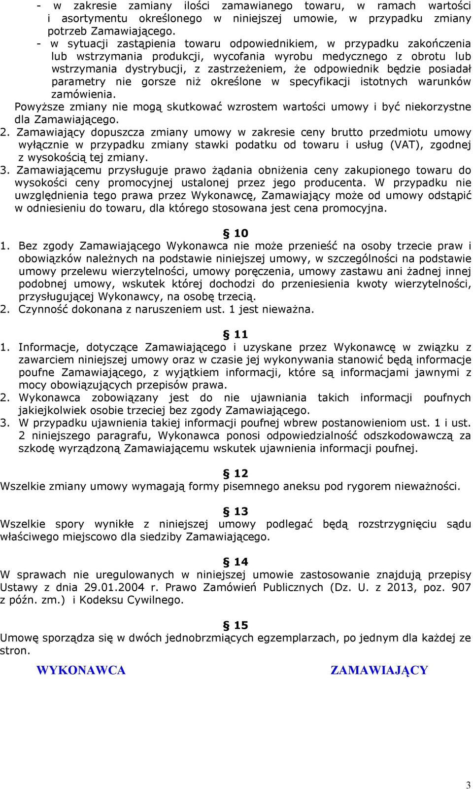 będzie posiadał parametry nie gorsze niż określone w specyfikacji istotnych warunków zamówienia. Powyższe zmiany nie mogą skutkować wzrostem wartości umowy i być niekorzystne dla Zamawiającego.