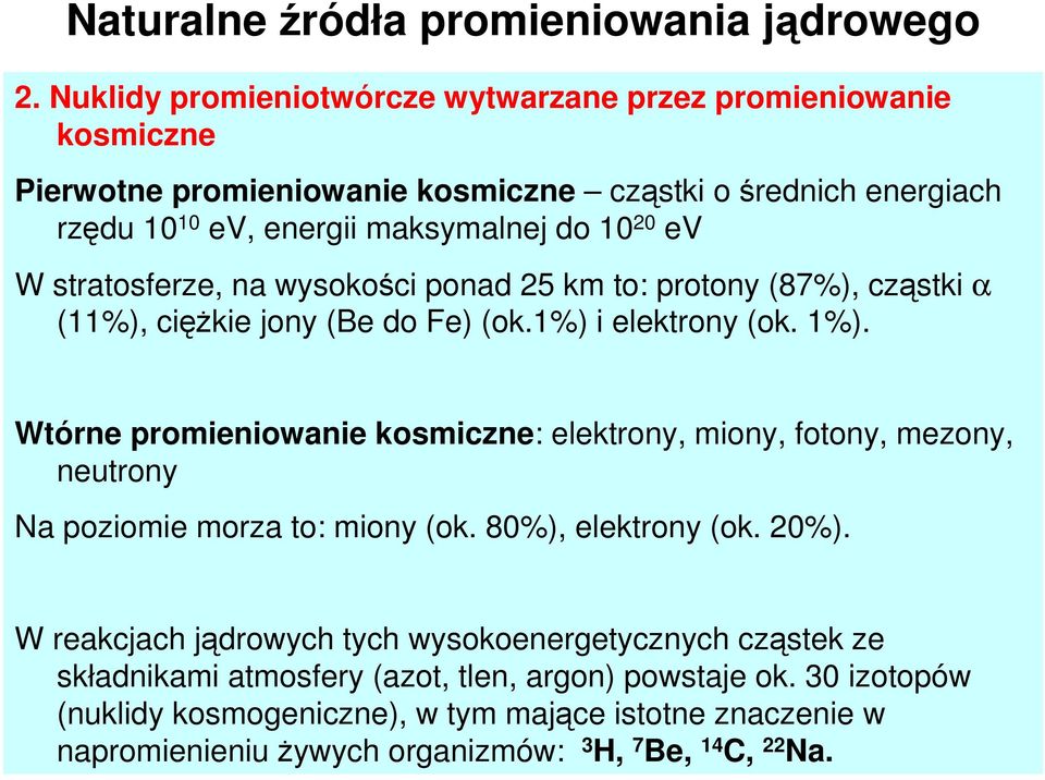 stratosferze, na wysokości ponad 25 km to: protony (87%), cząstki α (11%), ciężkie jony (Be do Fe) (ok.1%) i elektrony (ok. 1%).