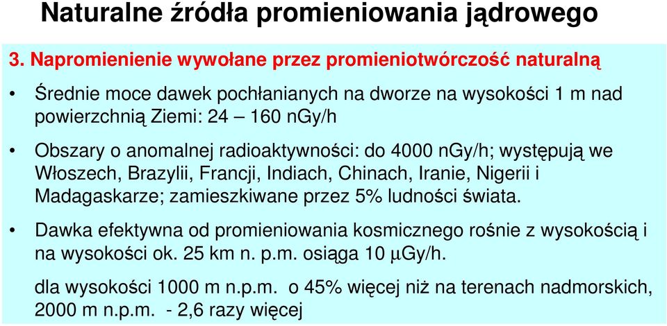 ngy/h Obszary o anomalnej radioaktywności: do 4000 ngy/h; występują we Włoszech, Brazylii, Francji, Indiach, Chinach, Iranie, Nigerii i Madagaskarze;