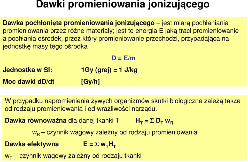 1Gy (grej) = 1 J/kg [Gy/h] W przypadku napromienienia żywych organizmów skutki biologiczne zależą także od rodzaju promieniowania i od wrażliwości narządu.