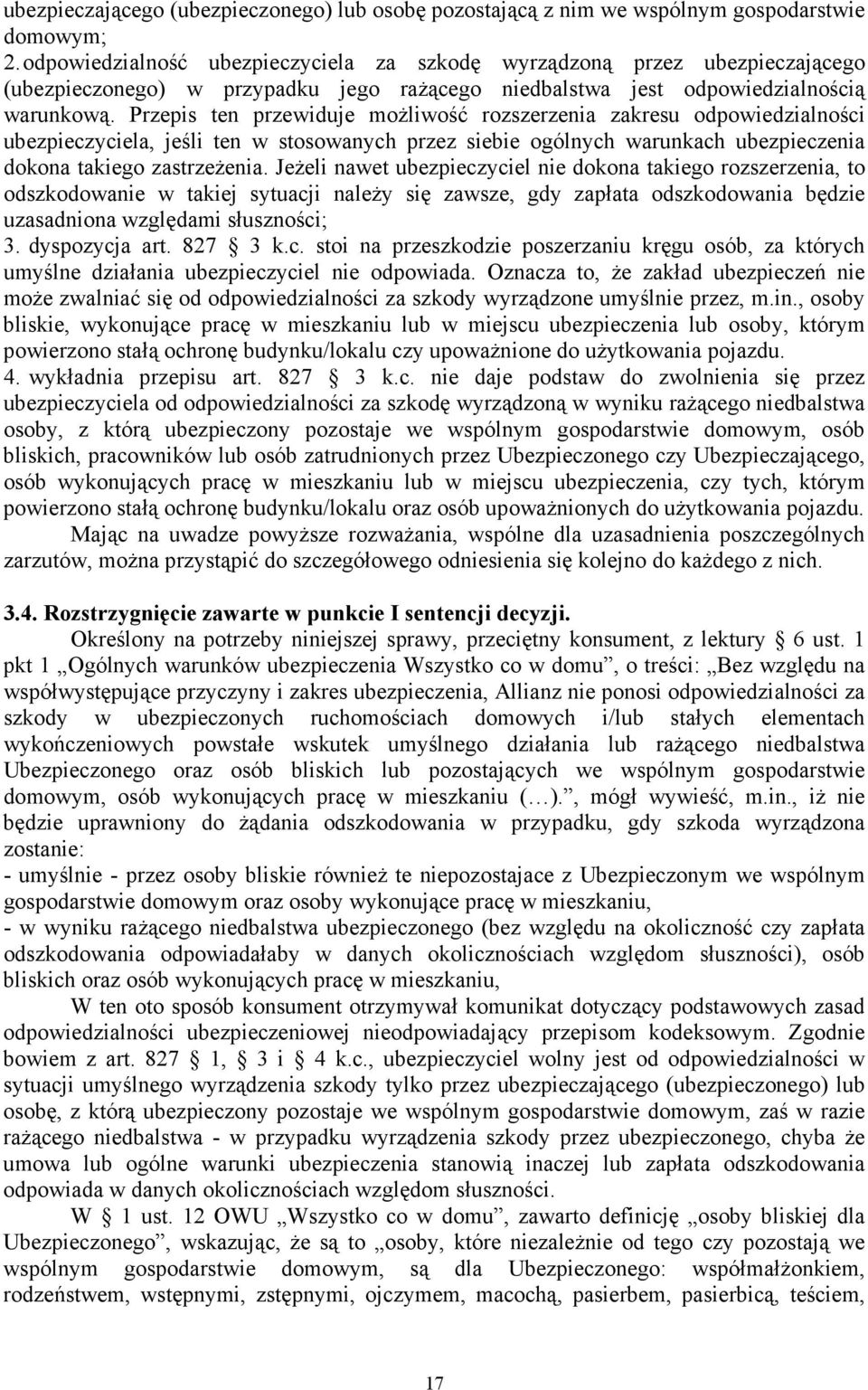 Przepis ten przewiduje moŝliwość rozszerzenia zakresu odpowiedzialności ubezpieczyciela, jeśli ten w stosowanych przez siebie ogólnych warunkach ubezpieczenia dokona takiego zastrzeŝenia.