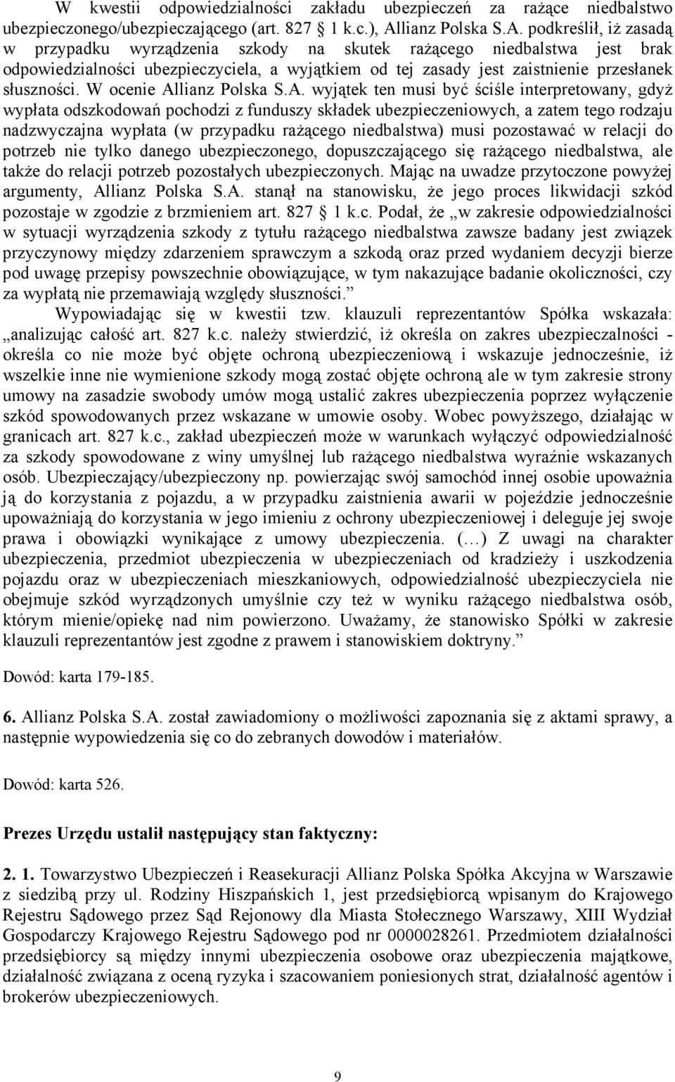 podkreślił, iŝ zasadą w przypadku wyrządzenia szkody na skutek raŝącego niedbalstwa jest brak odpowiedzialności ubezpieczyciela, a wyjątkiem od tej zasady jest zaistnienie przesłanek słuszności.