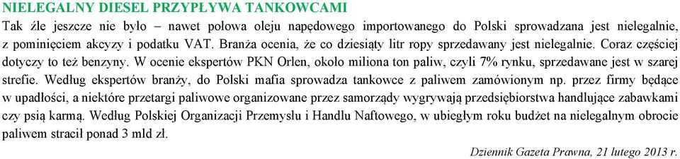 W ocenie ekspertów PKN Orlen, około miliona ton paliw, czyli 7% rynku, sprzedawane jest w szarej strefie. Według ekspertów branży, do Polski mafia sprowadza tankowce z paliwem zamówionym np.