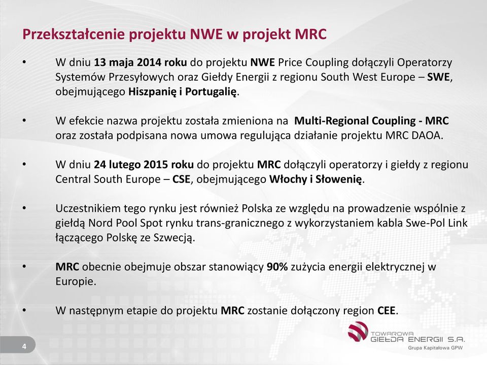 W dniu 24 lutego 2015 roku do projektu MRC dołączyli operatorzy i giełdy z regionu Central South Europe CSE, obejmującego Włochy i Słowenię.