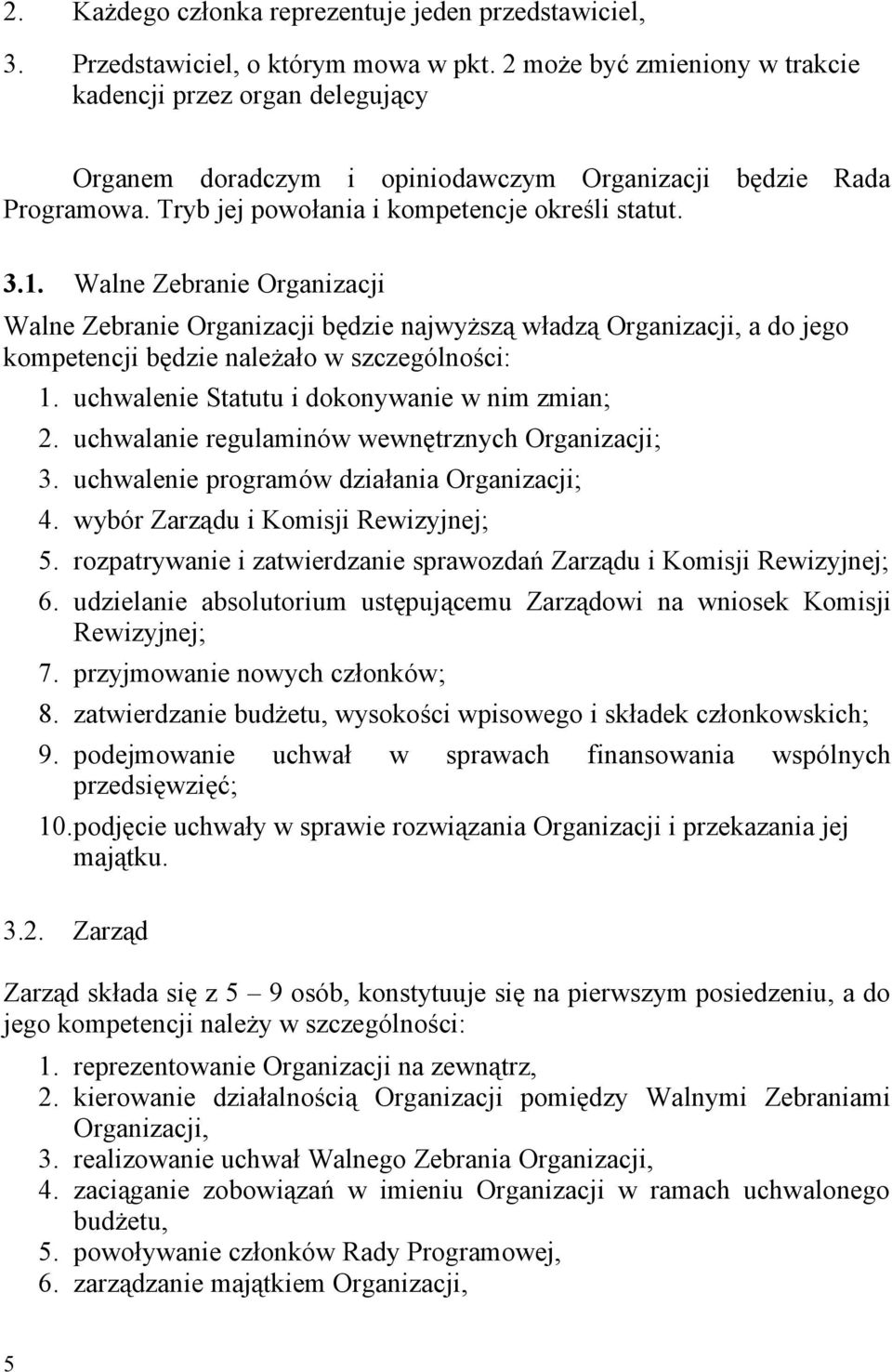 Walne Zebranie Organizacji Walne Zebranie Organizacji będzie najwyższą władzą Organizacji, a do jego kompetencji będzie należało w szczególności: 1. uchwalenie Statutu i dokonywanie w nim zmian; 2.