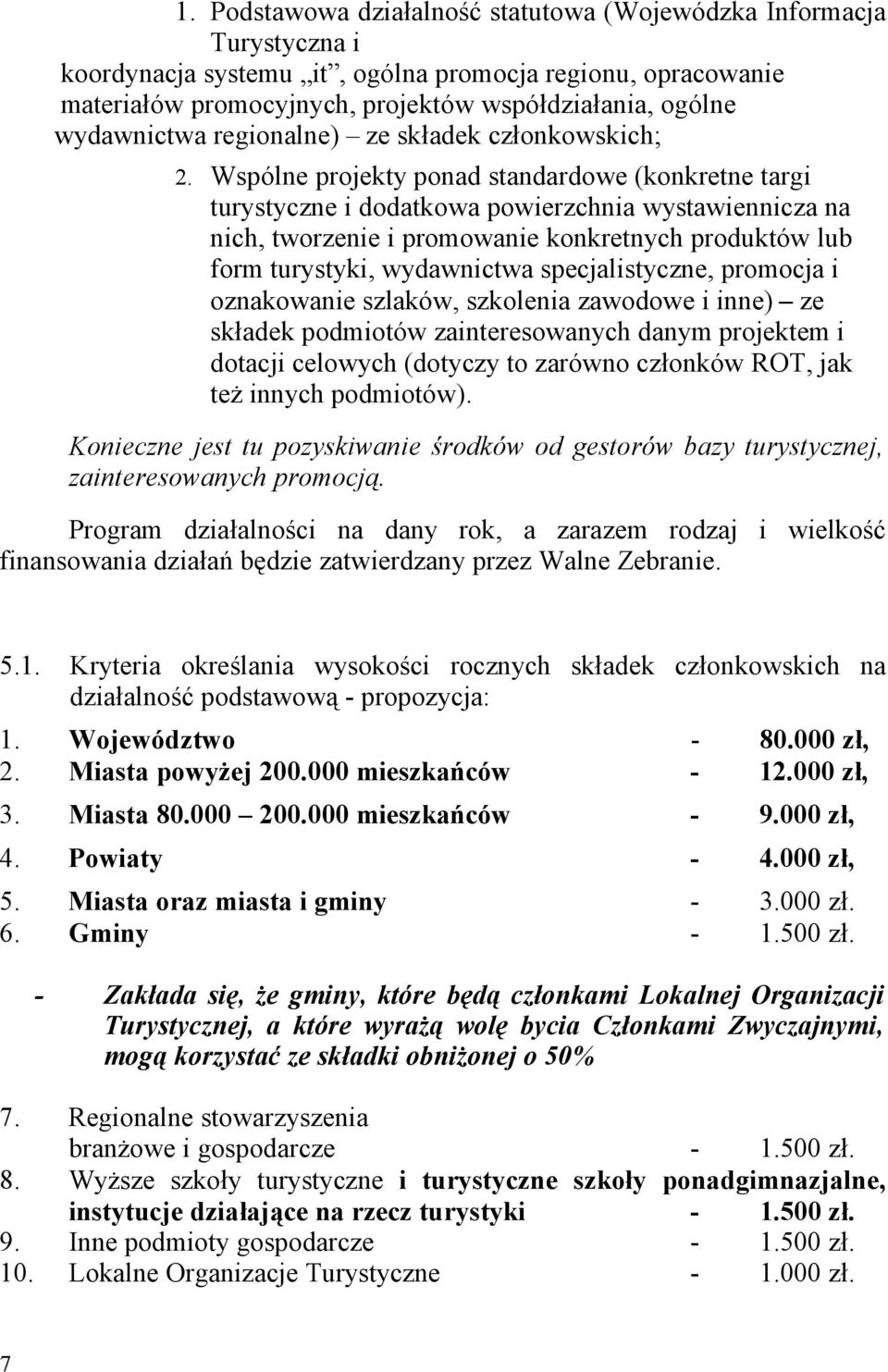 Wspólne projekty ponad standardowe (konkretne targi turystyczne i dodatkowa powierzchnia wystawiennicza na nich, tworzenie i promowanie konkretnych produktów lub form turystyki, wydawnictwa