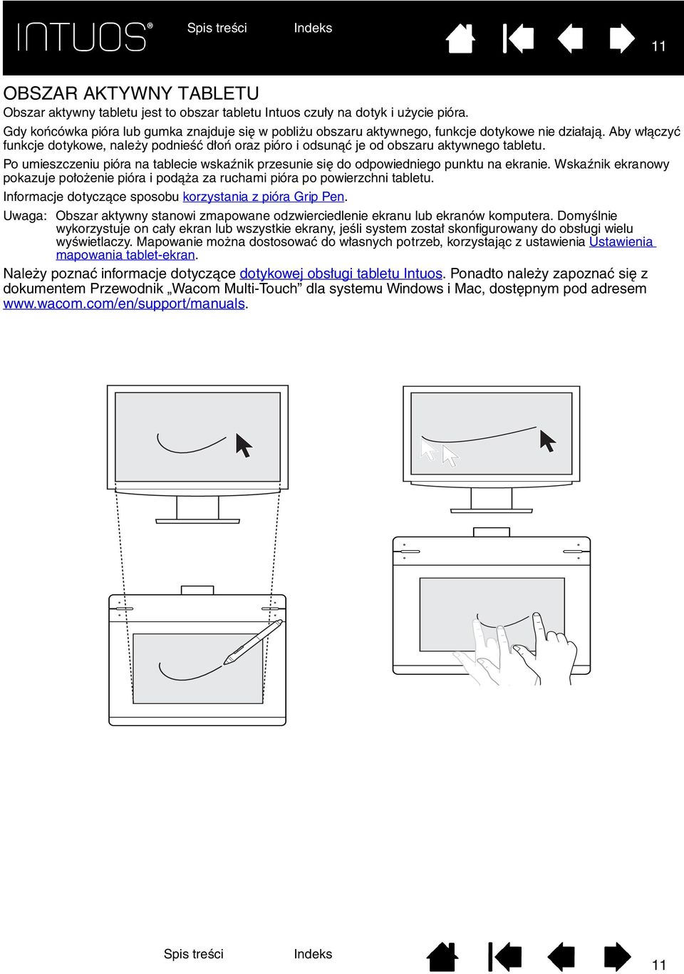 Aby włączyć funkcje dotykowe, należy podnieść dłoń oraz pióro i odsunąć je od obszaru aktywnego tabletu. Po umieszczeniu pióra na tablecie wskaźnik przesunie się do odpowiedniego punktu na ekranie.