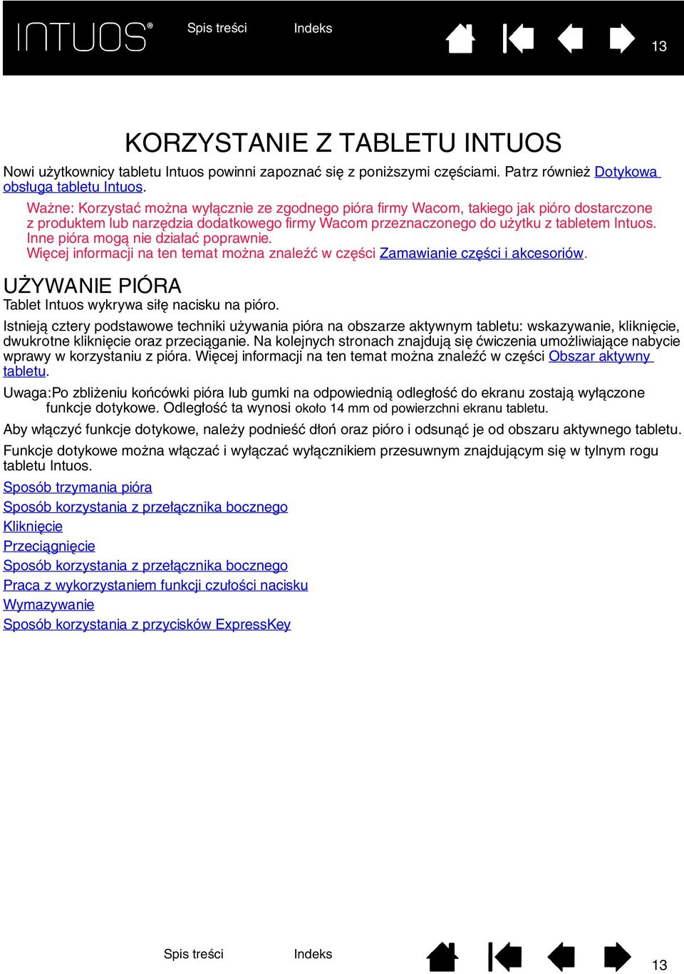 Inne pióra mogą nie działać poprawnie. Więcej informacji na ten temat można znaleźć w części Zamawianie części i akcesoriów. UŻYWANIE PIÓRA Tablet Intuos wykrywa siłę nacisku na pióro.