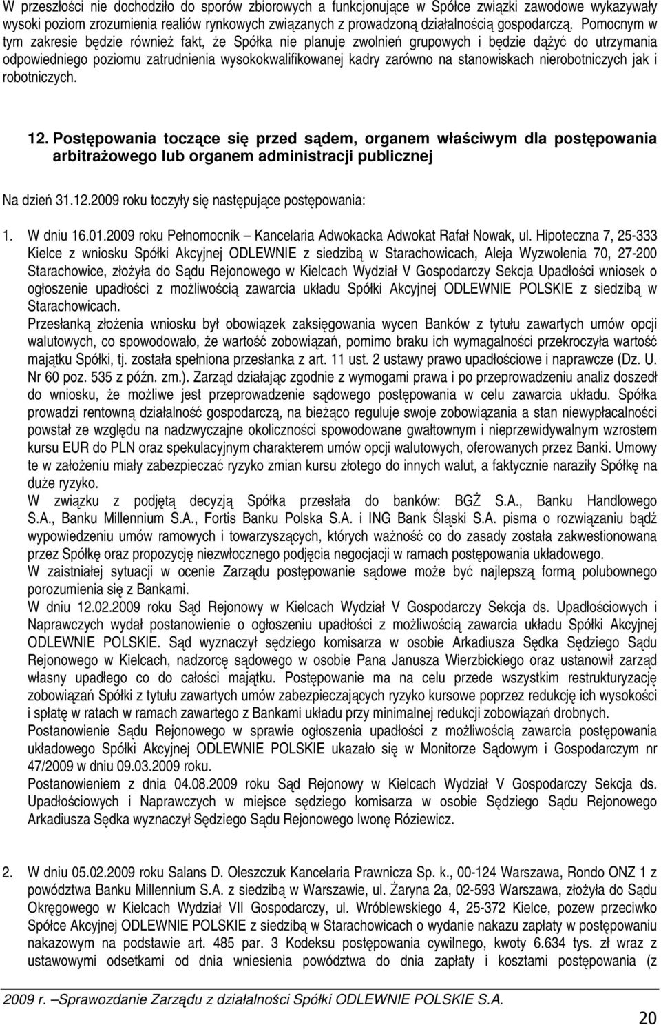 nierobotniczych jak i robotniczych. 12. Postpowania toczce si przed sdem, organem właciwym dla postpowania arbitraowego lub organem administracji publicznej Na dzie 31.12.2009 roku toczyły si nastpujce postpowania: 1.