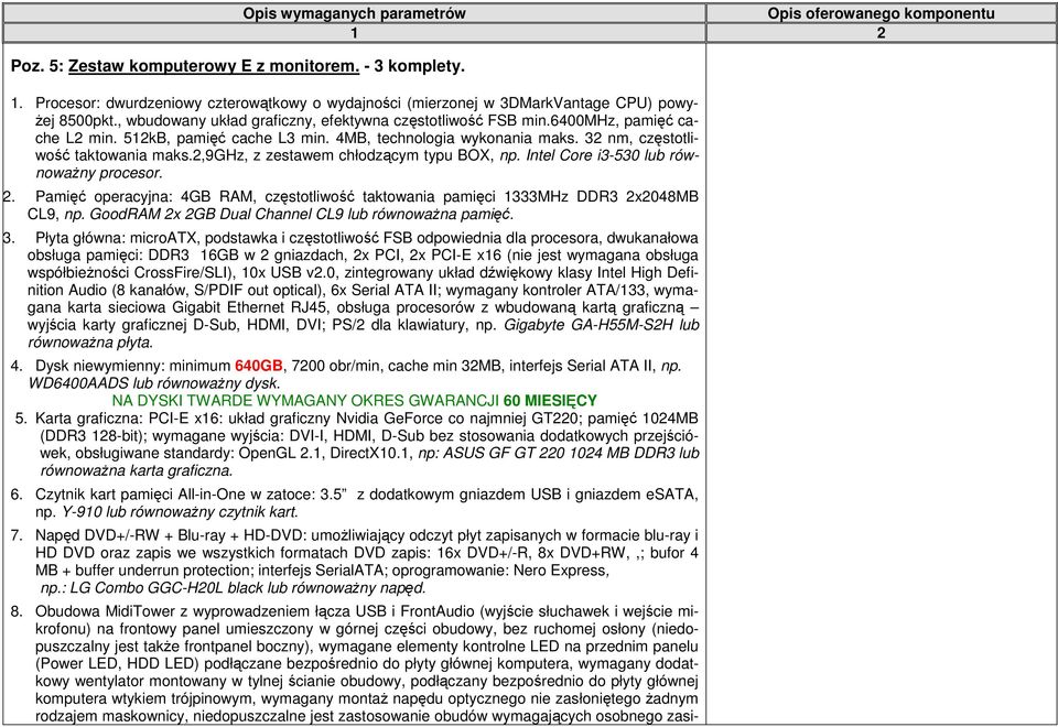 512kB, pamięć cache L3 min. 4MB, technologia wykonania maks. 32 nm, częstotliwość taktowania maks.2,9ghz, z zestawem chłodzącym typu BOX, np. Intel Core i3-530 lub równowaŝny procesor. 2.