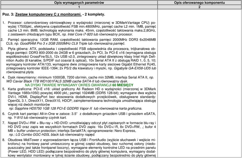 8MB, technologia wykonania maks. 45nm, częstotliwość taktowania maks.2,8ghz, z zestawem chłodzącym typu BOX, np. Intel Core i7-920 lub równowaŝny procesor. 2.