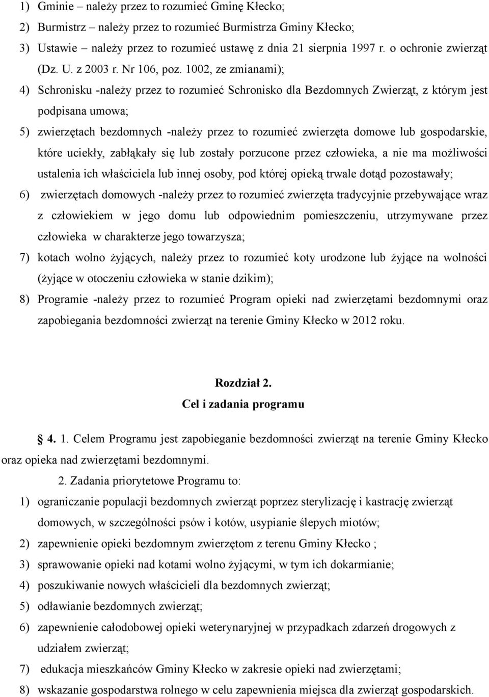 1002, ze zmianami); 4) Schronisku -należy przez to rozumieć Schronisko dla Bezdomnych Zwierząt, z którym jest podpisana umowa; 5) zwierzętach bezdomnych -należy przez to rozumieć zwierzęta domowe lub