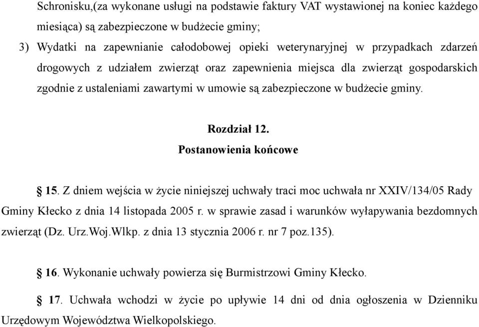 Postanowienia końcowe 15. Z dniem wejścia w życie niniejszej uchwały traci moc uchwała nr XXIV/134/05 Rady Gminy Kłecko z dnia 14 listopada 2005 r.