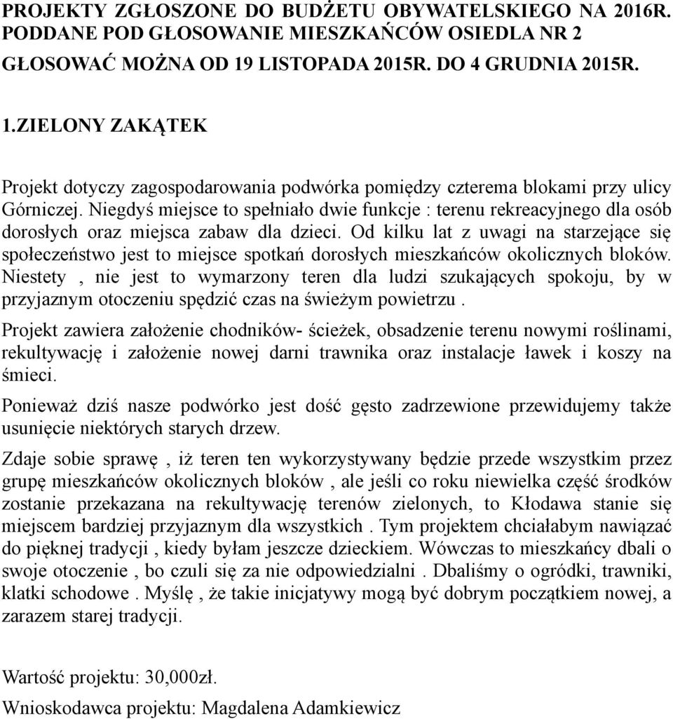 Niegdyś miejsce to spełniało dwie funkcje : terenu rekreacyjnego dla osób dorosłych oraz miejsca zabaw dla dzieci.