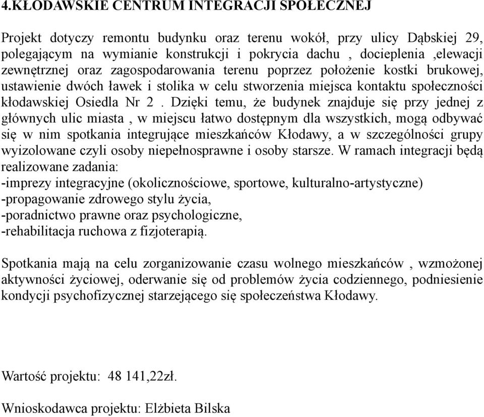 Dzięki temu, że budynek znajduje się przy jednej z głównych ulic miasta, w miejscu łatwo dostępnym dla wszystkich, mogą odbywać się w nim spotkania integrujące mieszkańców Kłodawy, a w szczególności