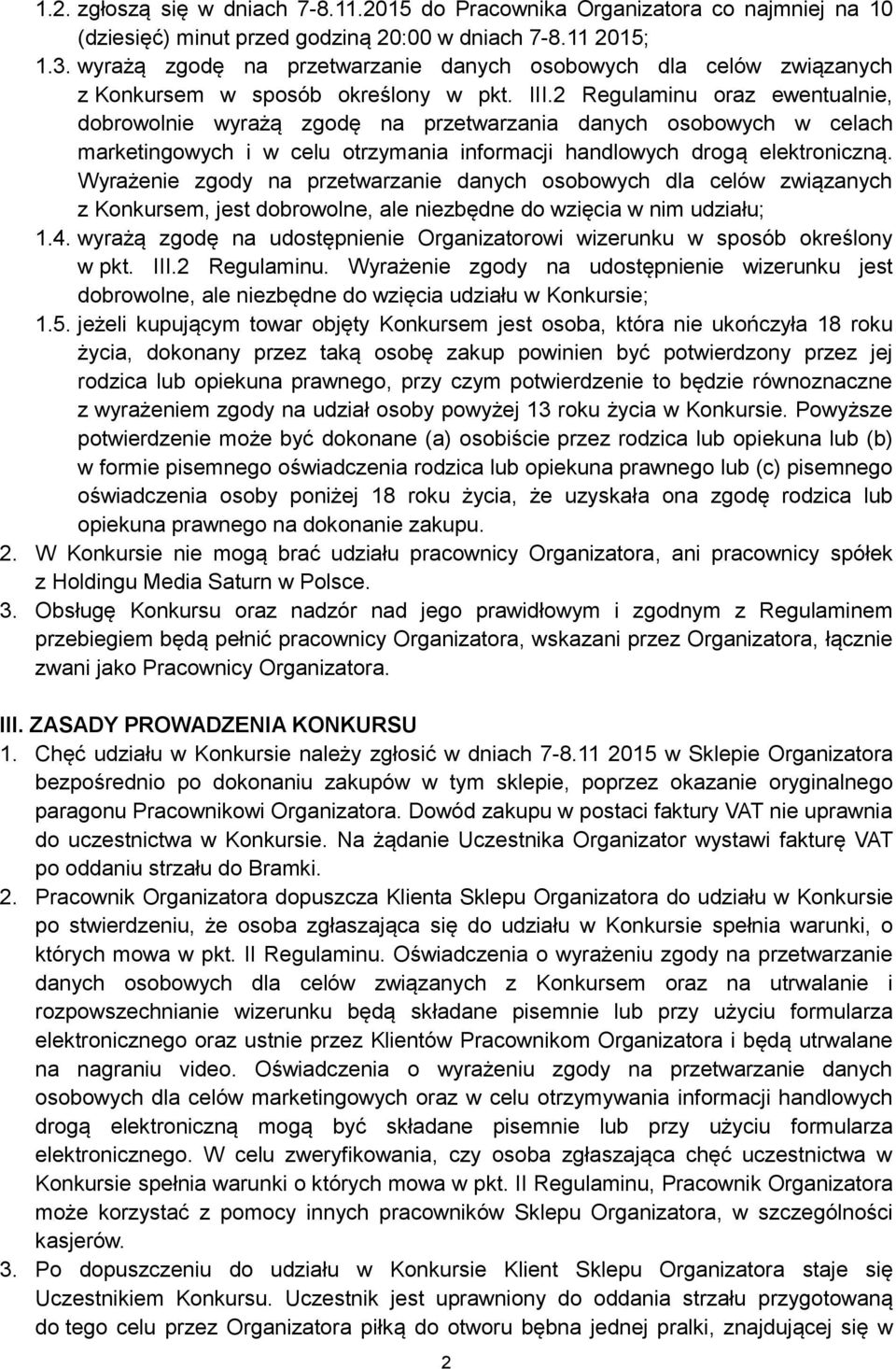 2 Regulaminu oraz ewentualnie, dobrowolnie wyrażą zgodę na przetwarzania danych osobowych w celach marketingowych i w celu otrzymania informacji handlowych drogą elektroniczną.