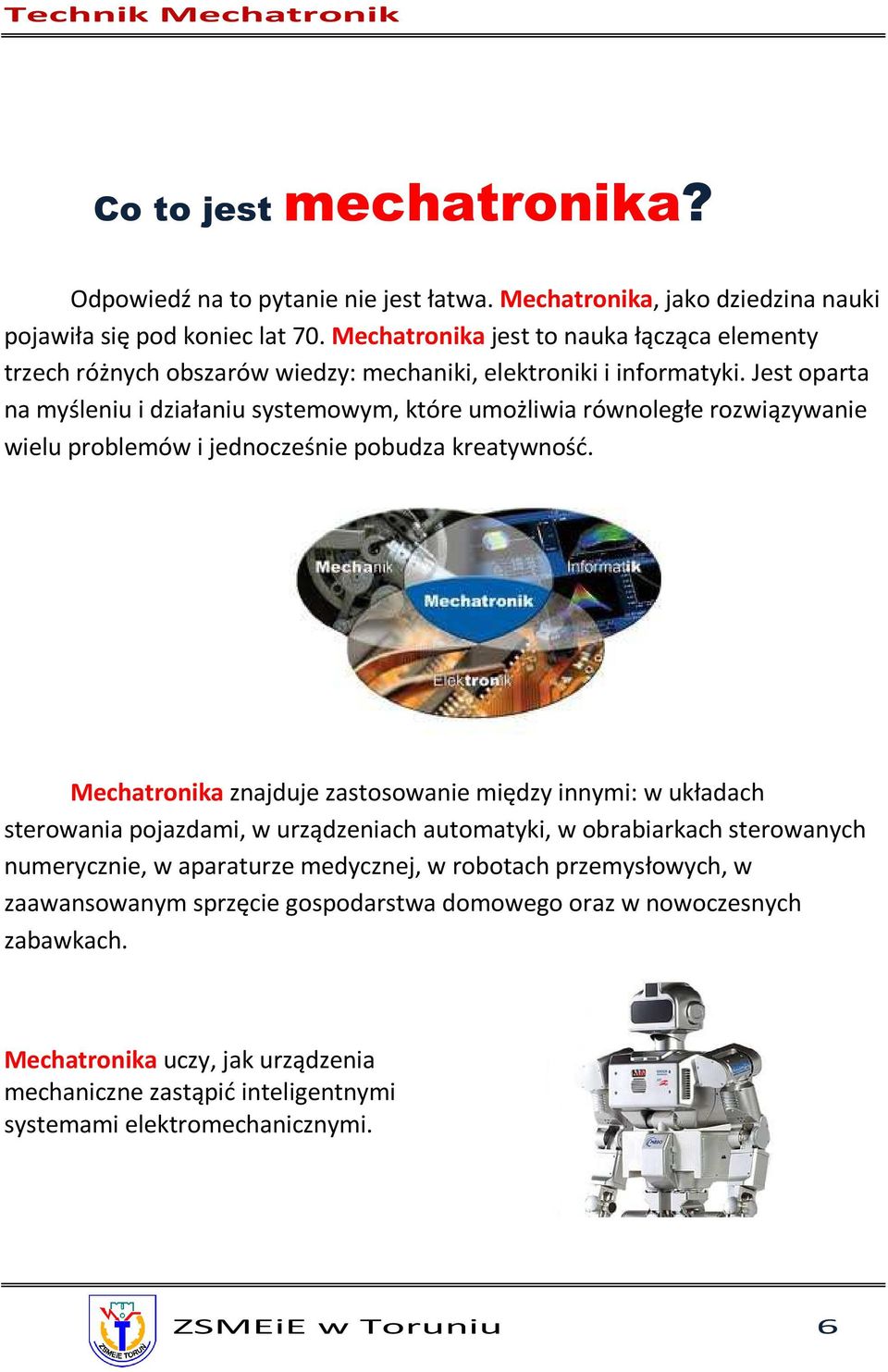 Jest oparta na myśleniu i działaniu systemowym, które umożliwia równoległe rozwiązywanie wielu problemów i jednocześnie pobudza kreatywność.