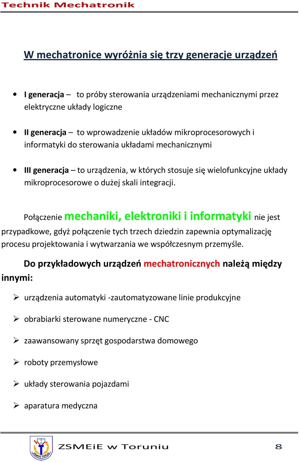 Połączenie mechaniki, elektroniki i informatyki nie jest przypadkowe, gdyż połączenie tych trzech dziedzin zapewnia optymalizację procesu projektowania i wytwarzania we współczesnym przemyśle.