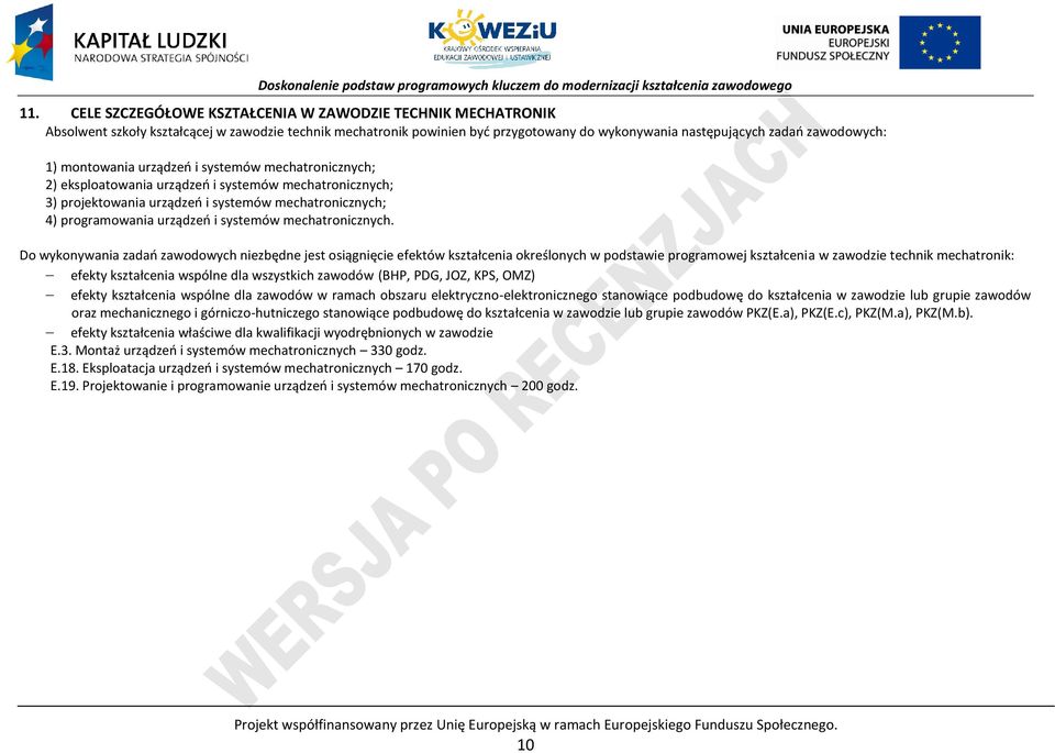 Do wykonywania zadań zawodowych niezbędne jest osiągnięcie efektów kształcenia określonych w podstawie programowej kształcenia w zawodzie technik mechatronik: efekty kształcenia wspólne dla