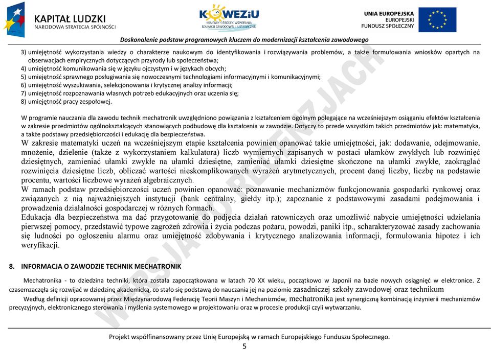 umiejętność wyszukiwania, selekcjonowania i krytycznej analizy informacji; 7) umiejętność rozpoznawania własnych potrzeb edukacyjnych oraz uczenia się; 8) umiejętność pracy zespołowej.