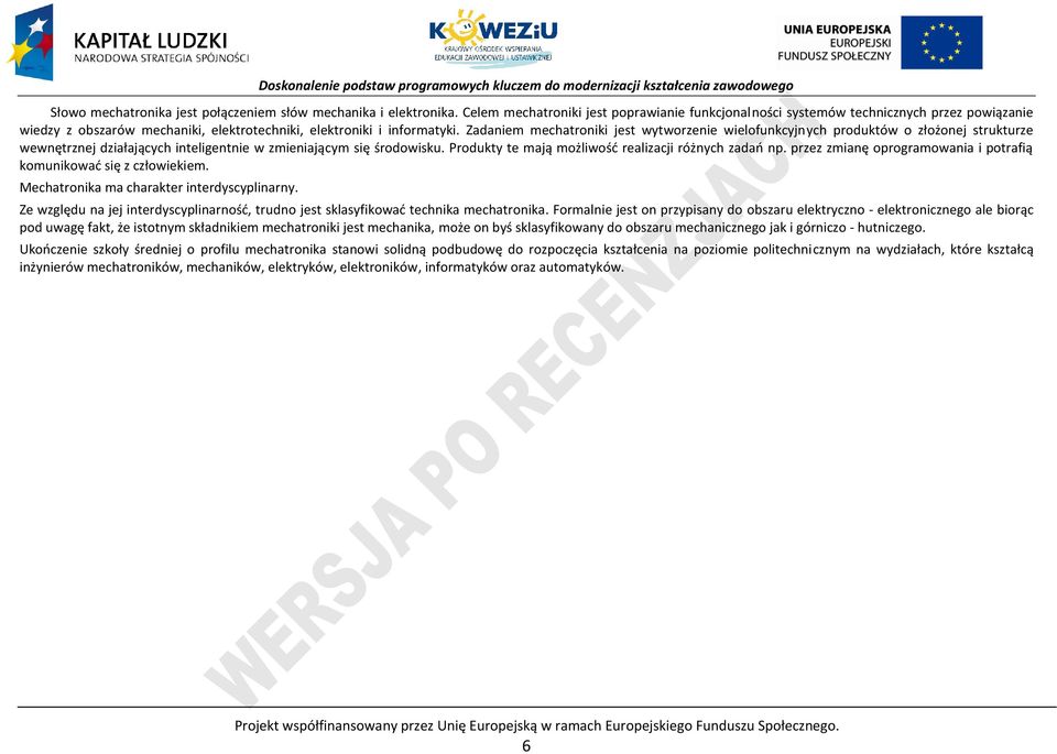 Zadaniem mechatroniki jest wytworzenie wielofunkcyjnych produktów o złożonej strukturze wewnętrznej działających inteligentnie w zmieniającym się środowisku.