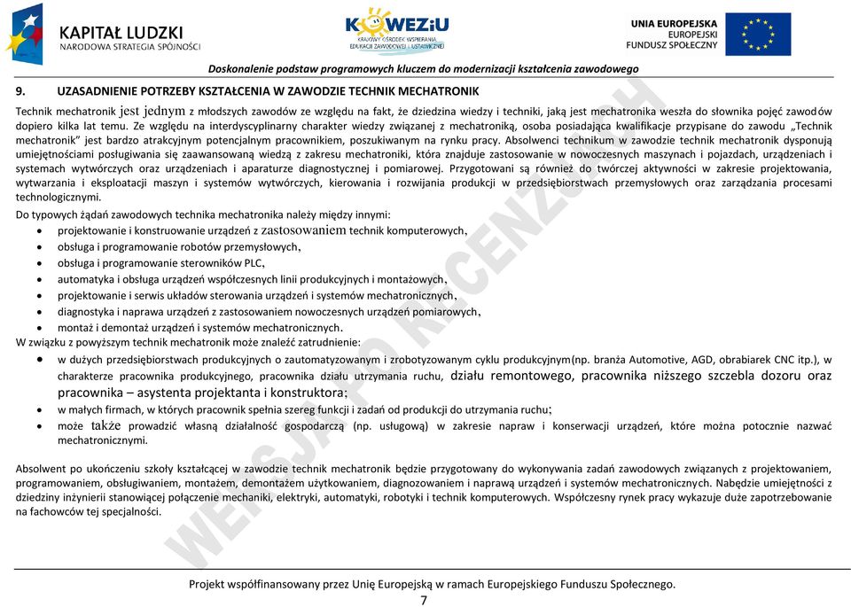 Ze względu na interdyscyplinarny charakter wiedzy związanej z mechatroniką, osoba posiadająca kwalifikacje przypisane do zawodu Technik mechatronik jest bardzo atrakcyjnym potencjalnym pracownikiem,