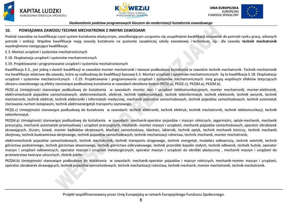 : dla zawodu technik mechatronik wyodrębniono następujące kwalifikacje: E.3. Montaż urządzeń i systemów E.18. Eksploatacja urządzeń i systemów E.19.