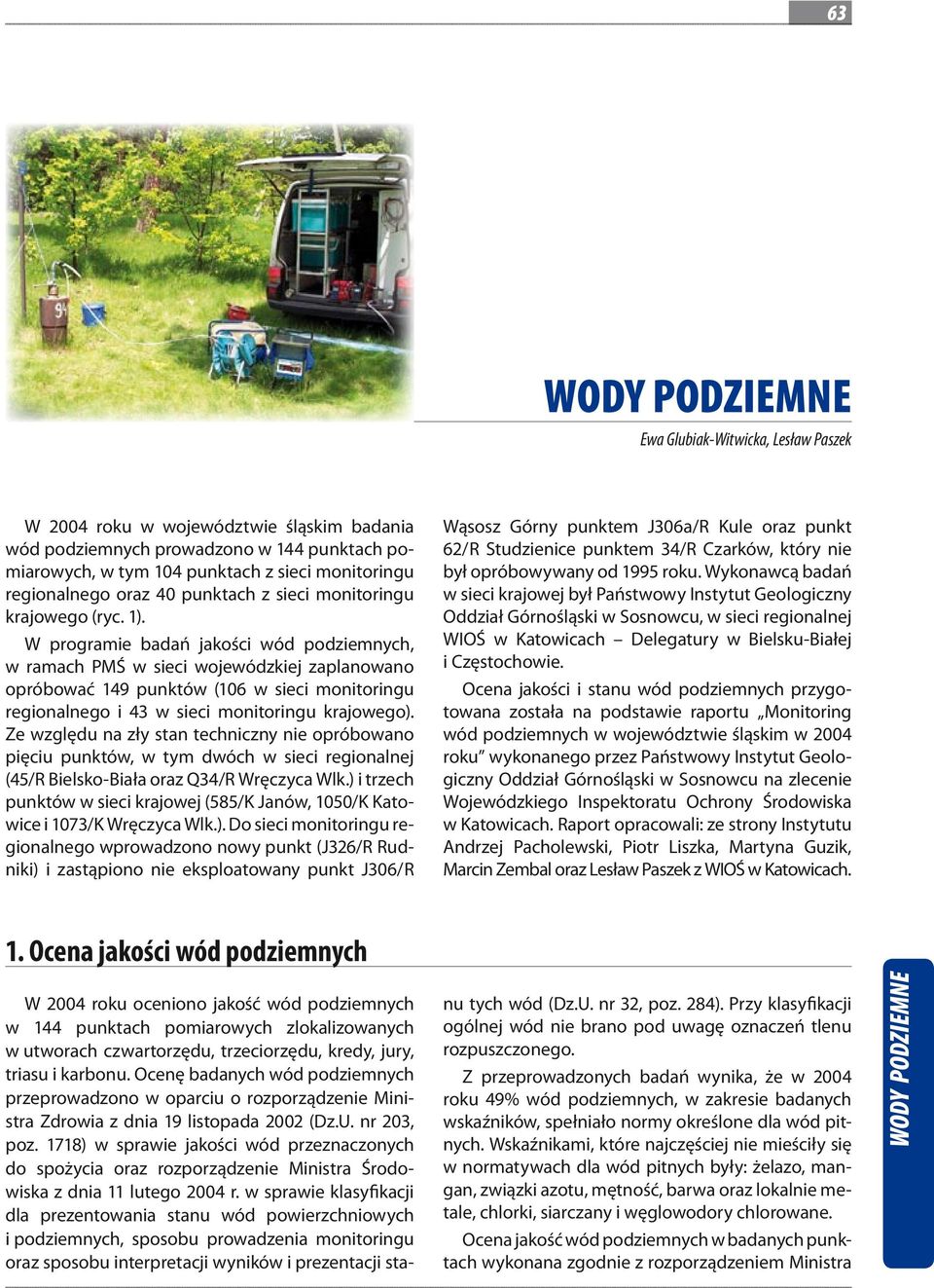 W programie badań jakości wód podziemnych, w ramach PMŚ w sieci wojewódzkiej zaplanowano opróbować 149 punktów (106 w sieci monitoringu regionalnego i 43 w sieci monitoringu krajowego).