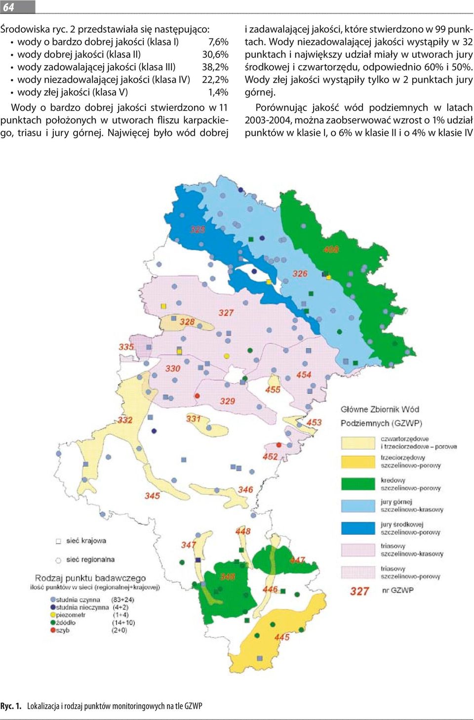 22,2% wody złej jakości (klasa V) 1,4% Wody o bardzo dobrej jakości stwierdzono w 11 punktach położonych w utworach fliszu karpackiego, triasu i jury górnej.