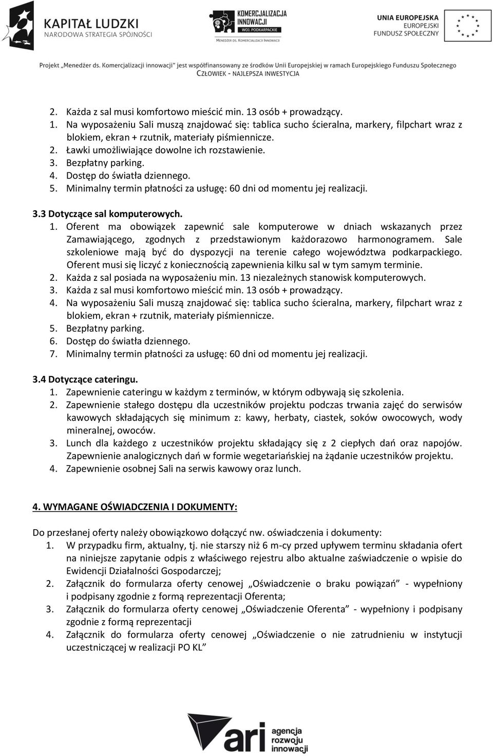 1. Oferent ma obowiązek zapewnić sale komputerowe w dniach wskazanych przez Zamawiającego, zgodnych z przedstawionym każdorazowo harmonogramem.