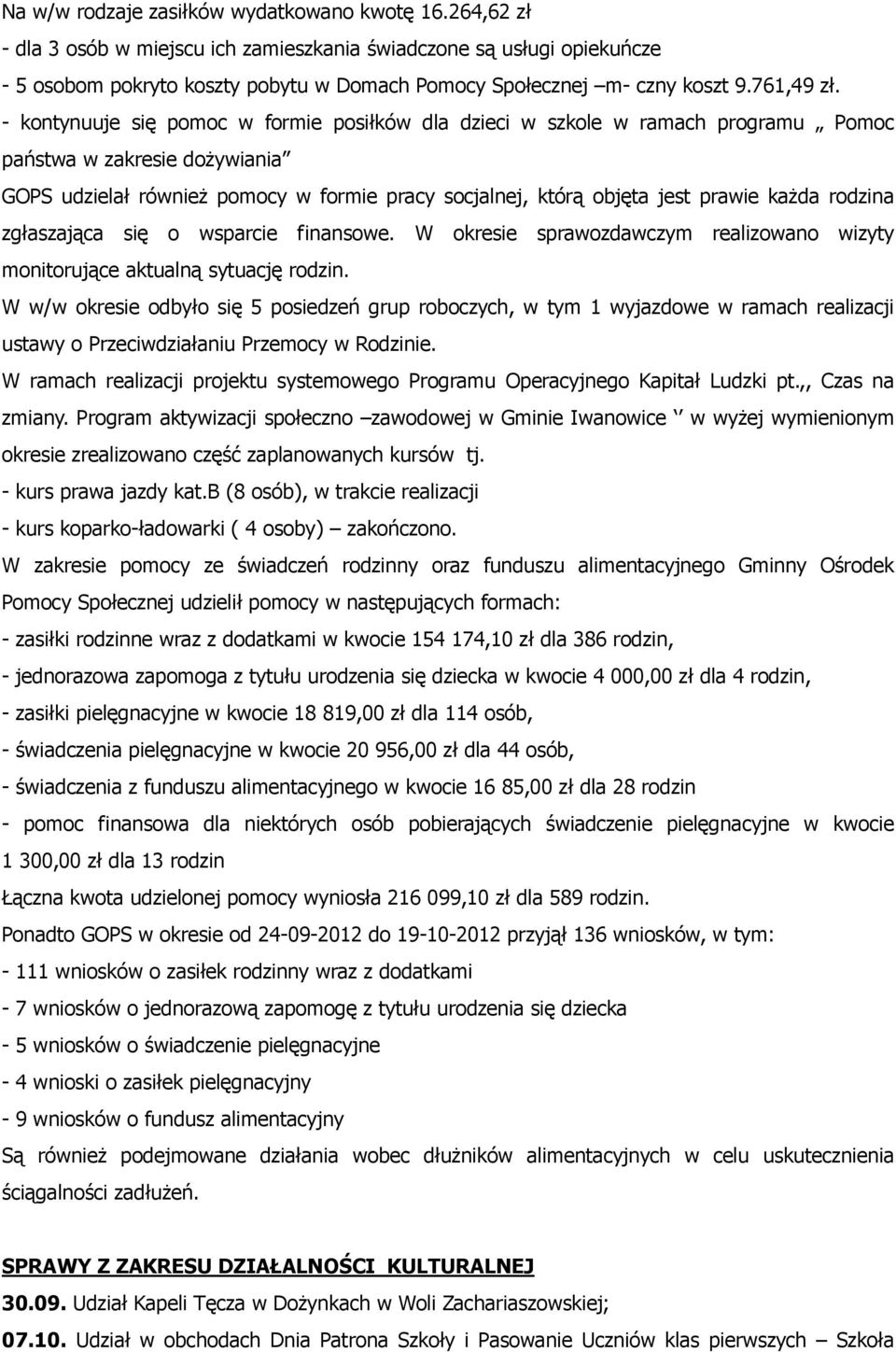 - kontynuuje się pomoc w formie posiłków dla dzieci w szkole w ramach programu Pomoc państwa w zakresie dożywiania GOPS udzielał również pomocy w formie pracy socjalnej, którą objęta jest prawie