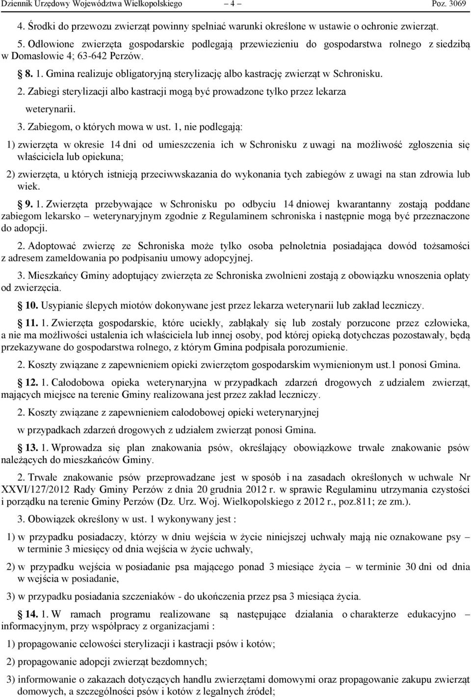 Gmina realizuje obligatoryjną sterylizację albo kastrację zwierząt w Schronisku. 2. Zabiegi sterylizacji albo kastracji mogą być prowadzone tylko przez lekarza weterynarii. 3.