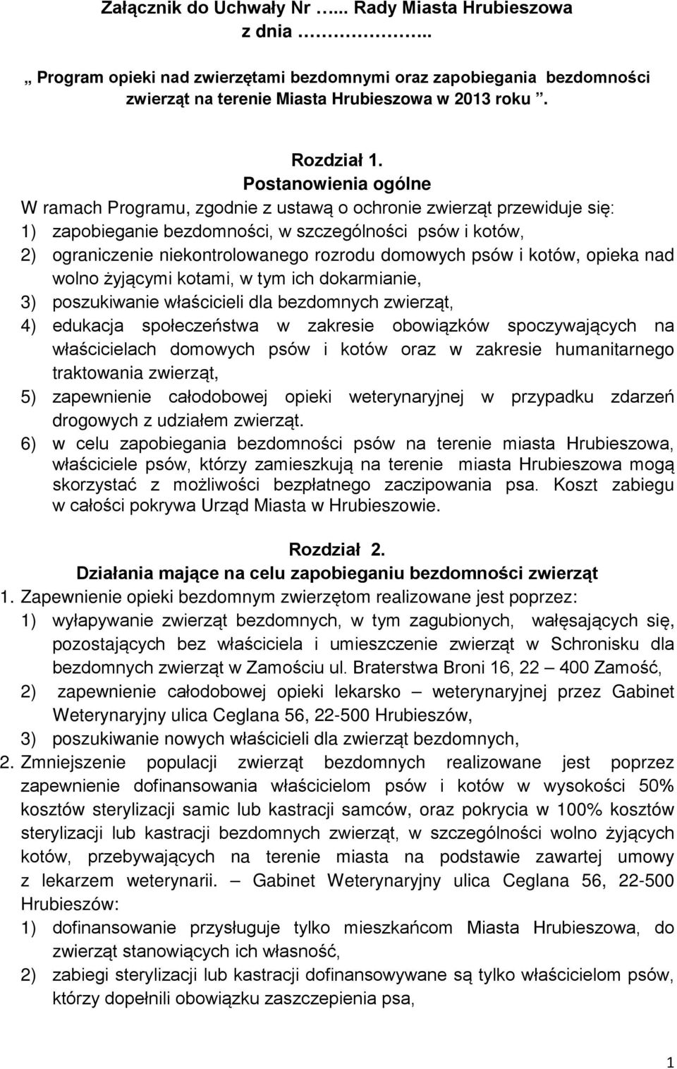 domowych psów i kotów, opieka nad wolno żyjącymi kotami, w tym ich dokarmianie, 3) poszukiwanie właścicieli dla bezdomnych zwierząt, 4) edukacja społeczeństwa w zakresie obowiązków spoczywających na