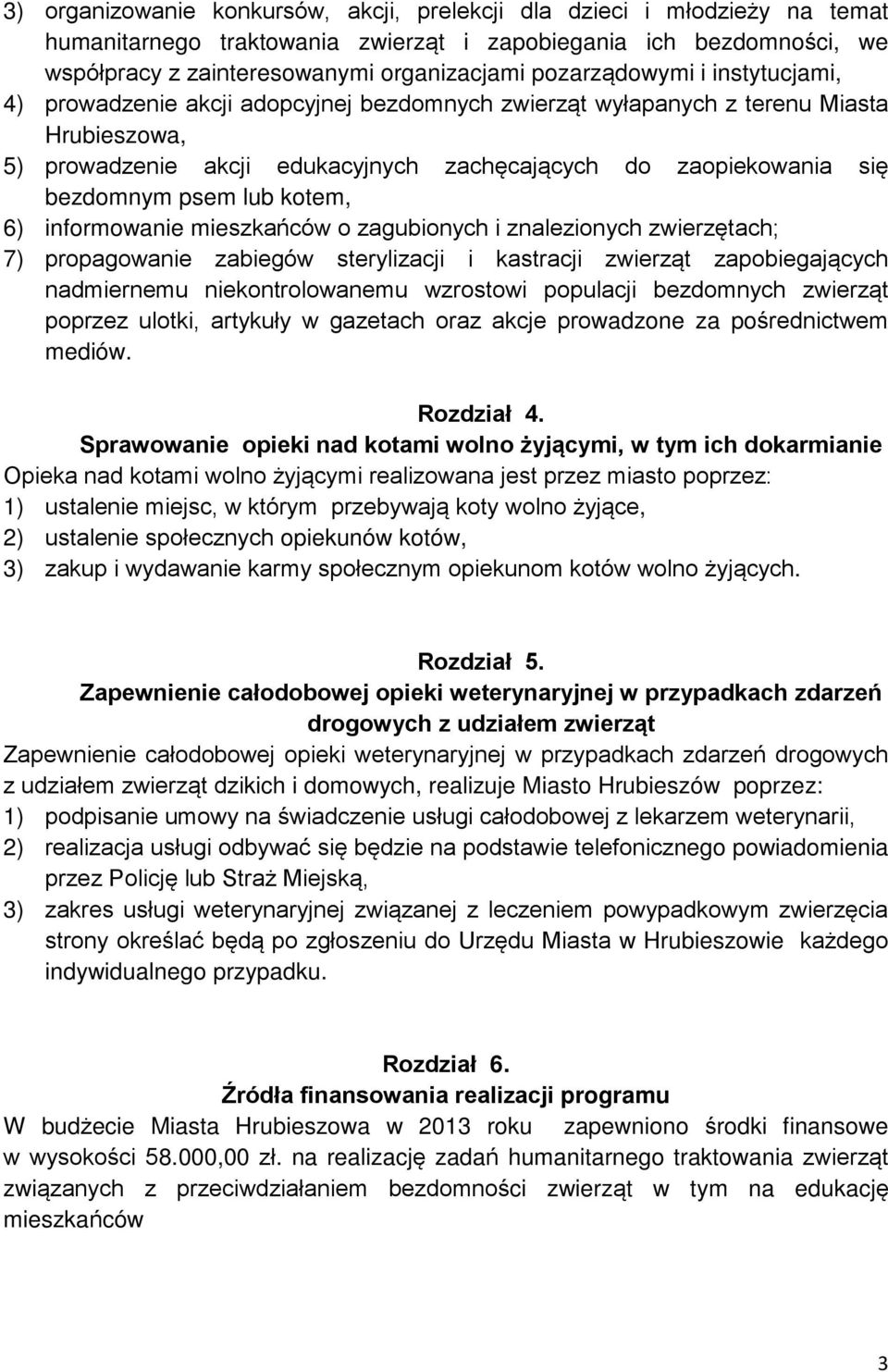 bezdomnym psem lub kotem, 6) informowanie mieszkańców o zagubionych i znalezionych zwierzętach; 7) propagowanie zabiegów sterylizacji i kastracji zwierząt zapobiegających nadmiernemu