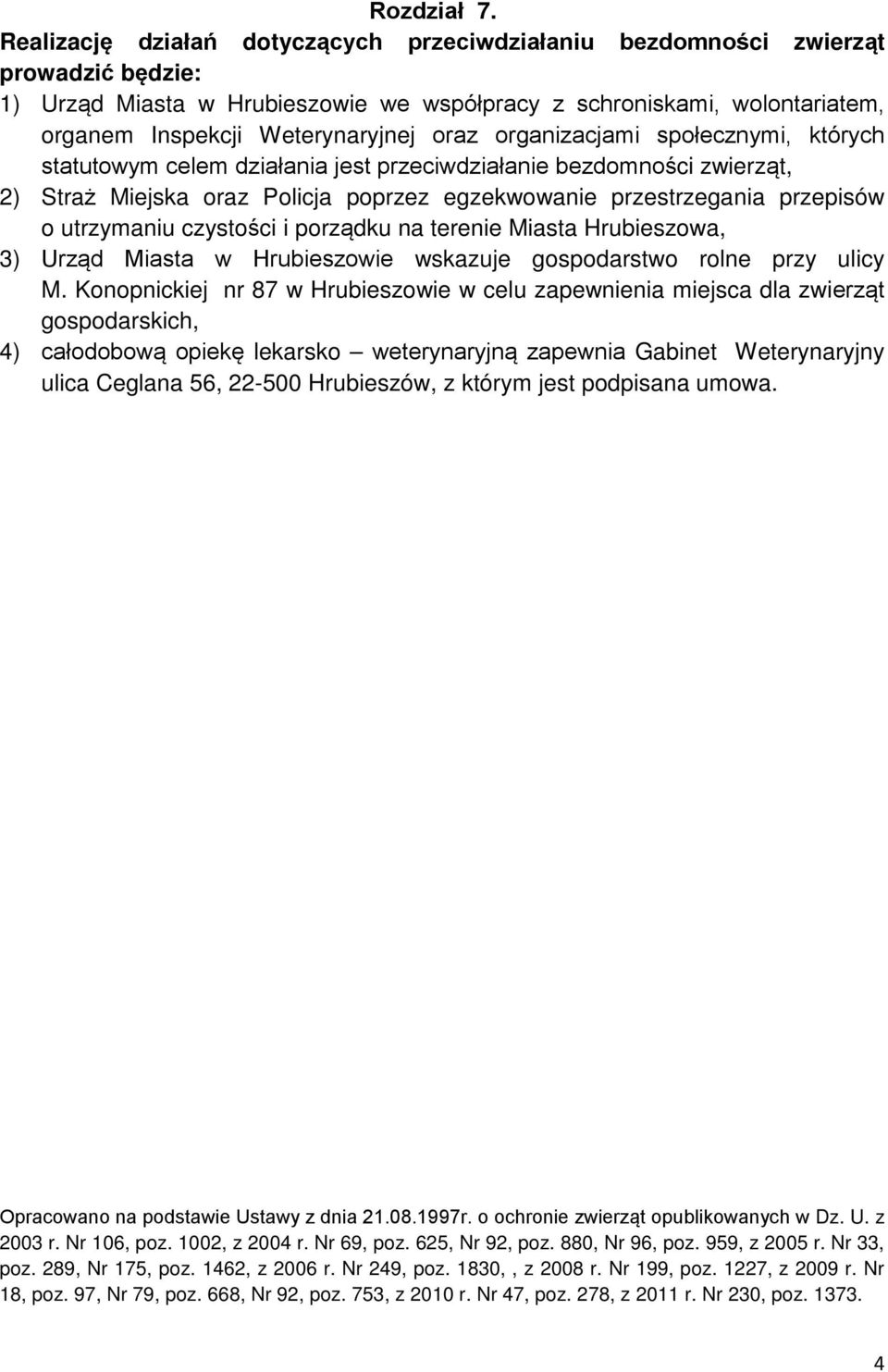 oraz organizacjami społecznymi, których statutowym celem działania jest przeciwdziałanie bezdomności zwierząt, 2) Straż Miejska oraz Policja poprzez egzekwowanie przestrzegania przepisów o utrzymaniu