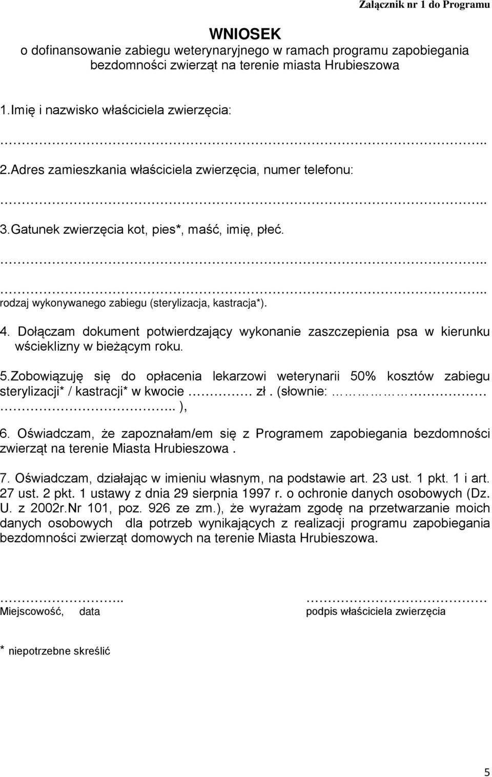 rodzaj wykonywanego zabiegu (sterylizacja, kastracja*). 4. Dołączam dokument potwierdzający wykonanie zaszczepienia psa w kierunku wścieklizny w bieżącym roku. 5.