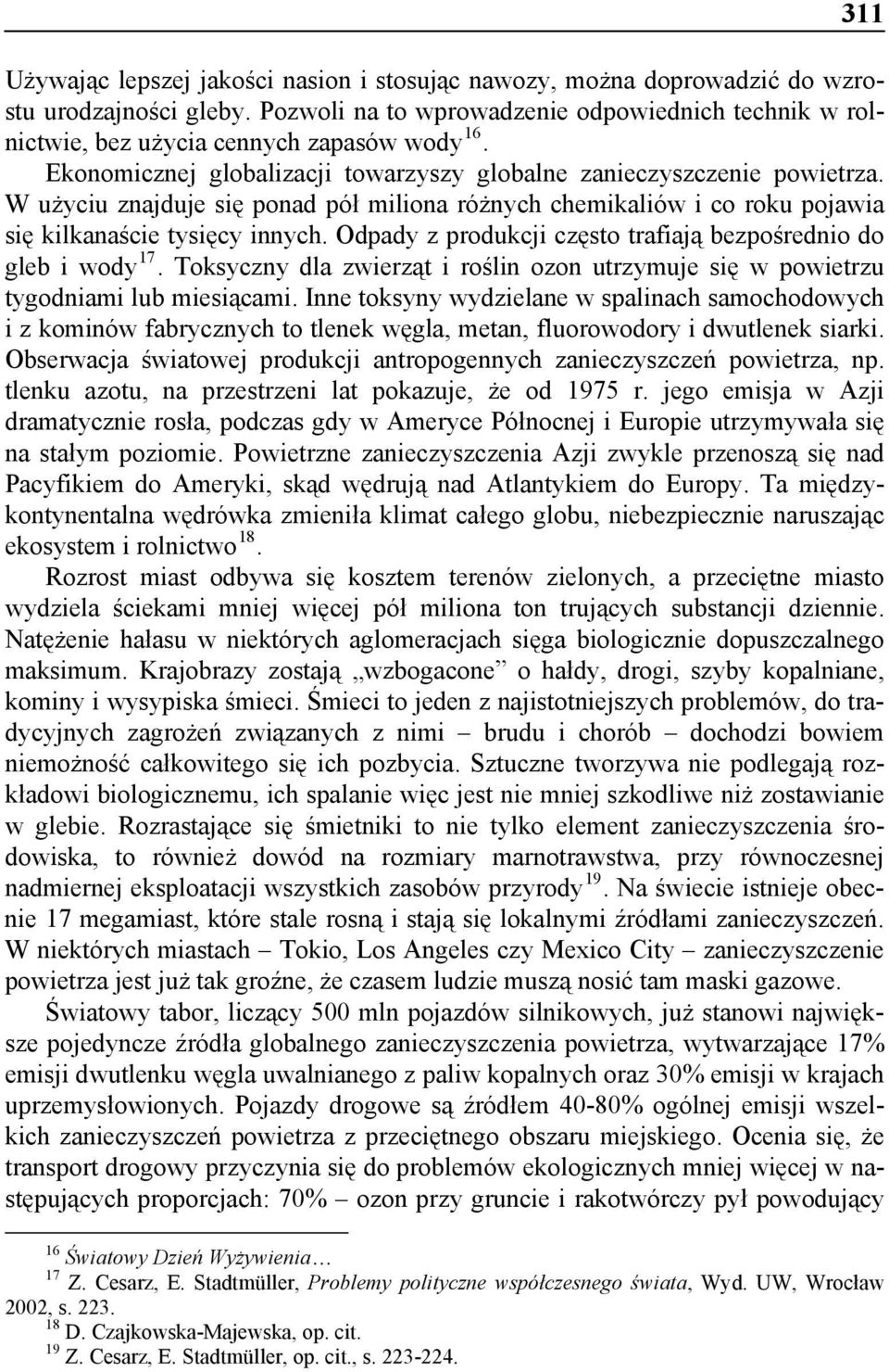 W użyciu znajduje się ponad pół miliona różnych chemikaliów i co roku pojawia się kilkanaście tysięcy innych. Odpady z produkcji często trafiają bezpośrednio do gleb i wody 17.