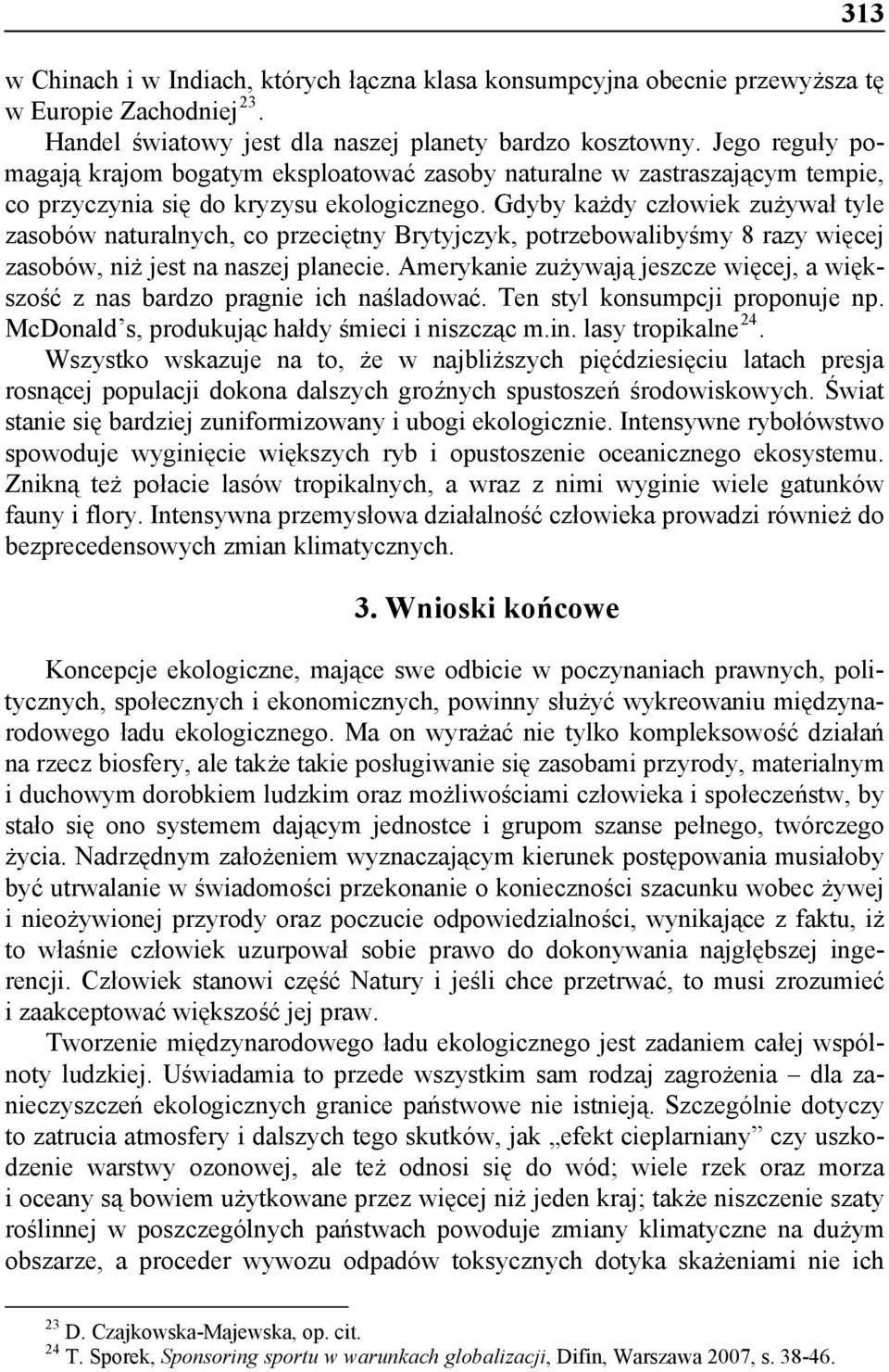 Gdyby każdy człowiek zużywał tyle zasobów naturalnych, co przeciętny Brytyjczyk, potrzebowalibyśmy 8 razy więcej zasobów, niż jest na naszej planecie.