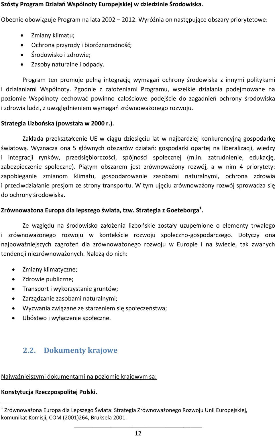 Program ten promuje pełną integrację wymagao ochrony środowiska z innymi politykami i działaniami Wspólnoty.