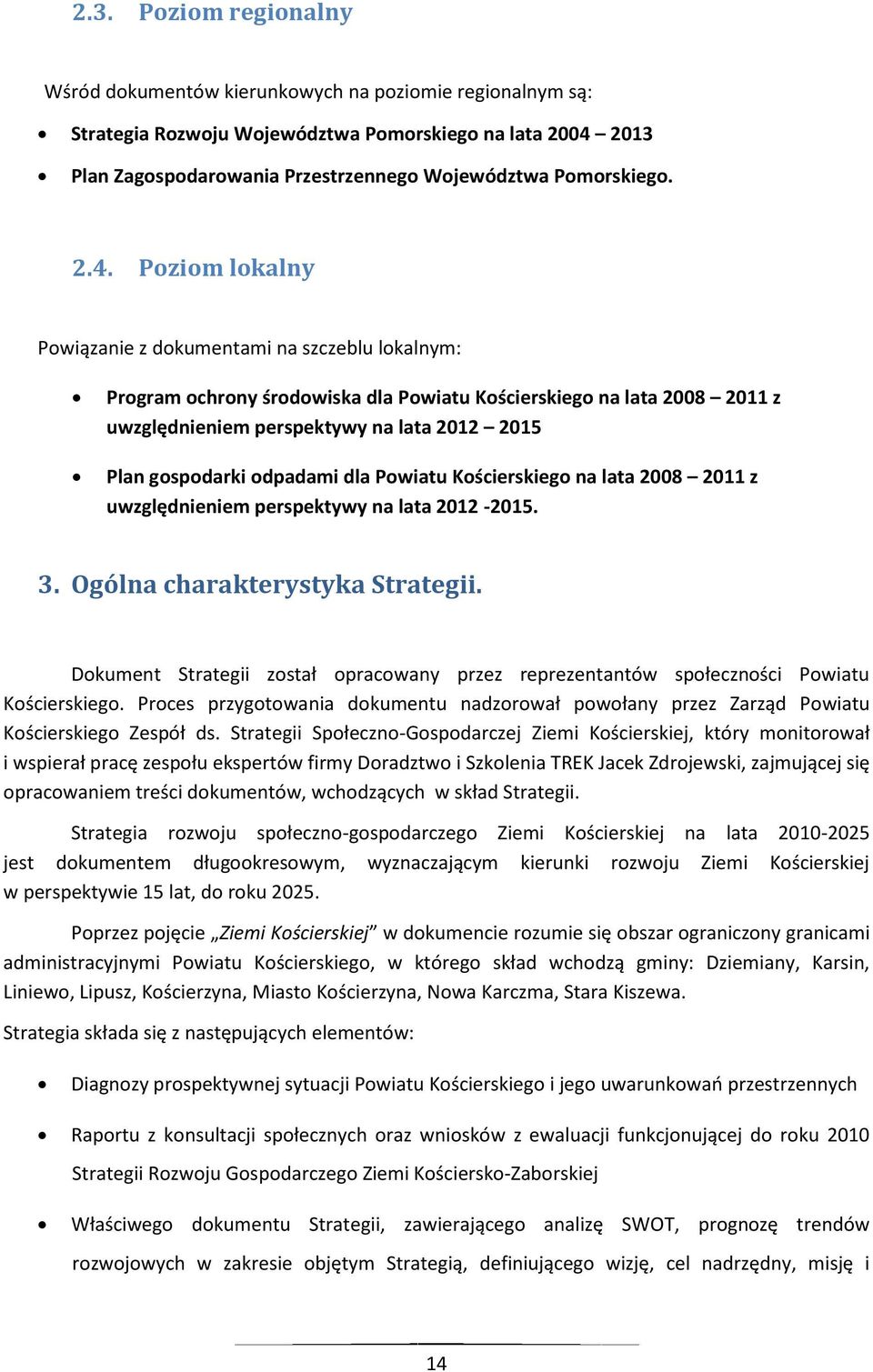 Poziom lokalny Powiązanie z dokumentami na szczeblu lokalnym: Program ochrony środowiska dla Powiatu Kościerskiego na lata 2008 2011 z uwzględnieniem perspektywy na lata 2012 2015 Plan gospodarki