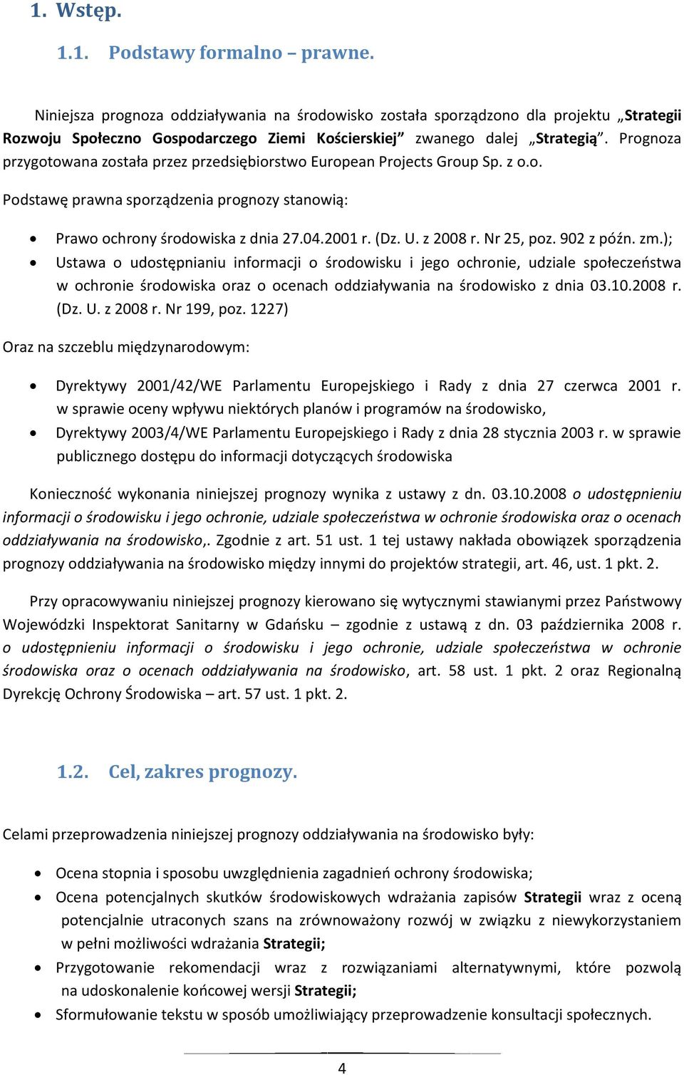 Prognoza przygotowana została przez przedsiębiorstwo European Projects Group Sp. z o.o. Podstawę prawna sporządzenia prognozy stanowią: Prawo ochrony środowiska z dnia 27.04.2001 r. (Dz. U. z 2008 r.