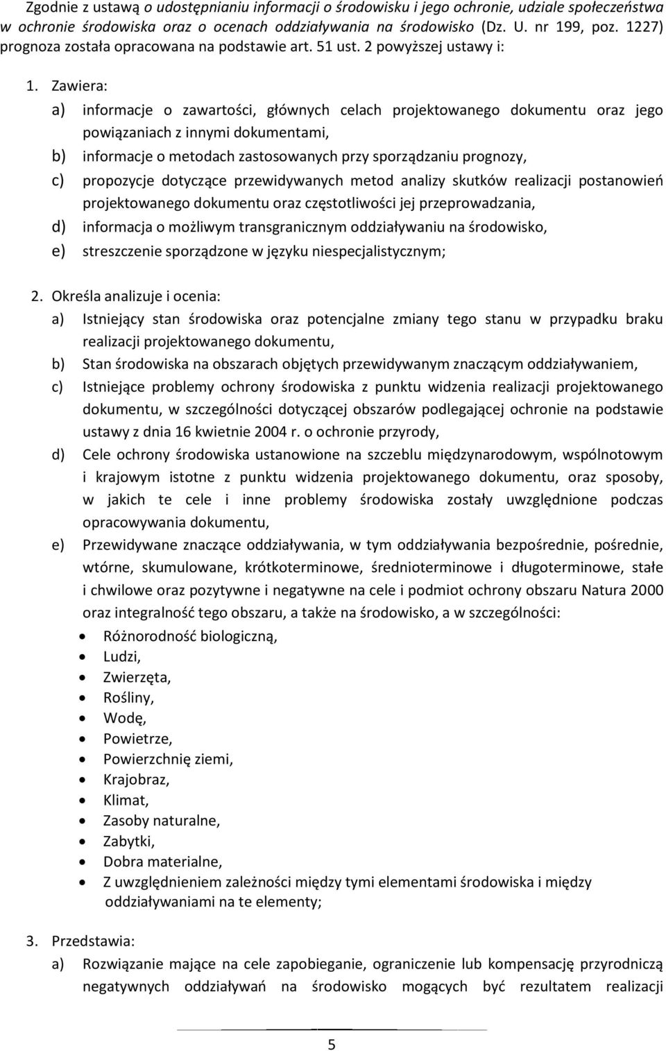 Zawiera: a) informacje o zawartości, głównych celach projektowanego dokumentu oraz jego powiązaniach z innymi dokumentami, b) informacje o metodach zastosowanych przy sporządzaniu prognozy, c)