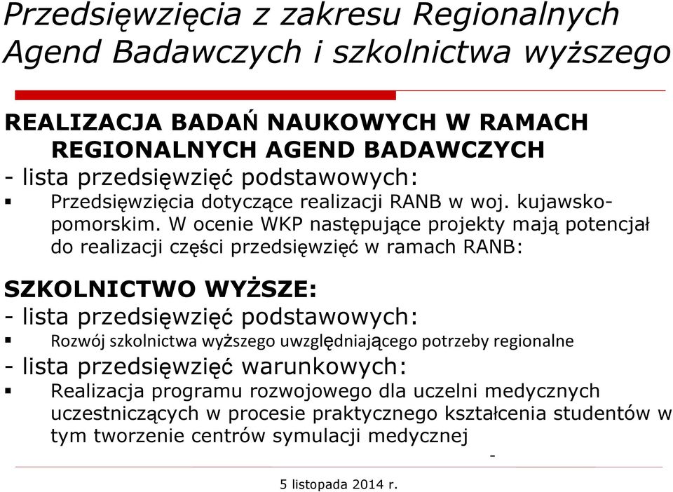 W ocenie WKP następujące projekty mają potencjał do realizacji części przedsięwzięć w ramach RANB: SZKOLNICTWO WYŻSZE: - lista przedsięwzięć podstawowych: Rozwój