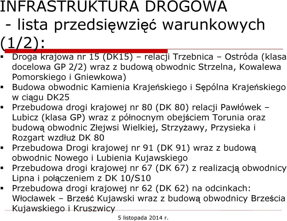 budową obwodnic Złejwsi Wielkiej, Strzyżawy, Przysieka i Rozgart wzdłuż DK 80 Przebudowa Drogi krajowej nr 91 (DK 91) wraz z budową obwodnic Nowego i Lubienia Kujawskiego Przebudowa drogi krajowej nr